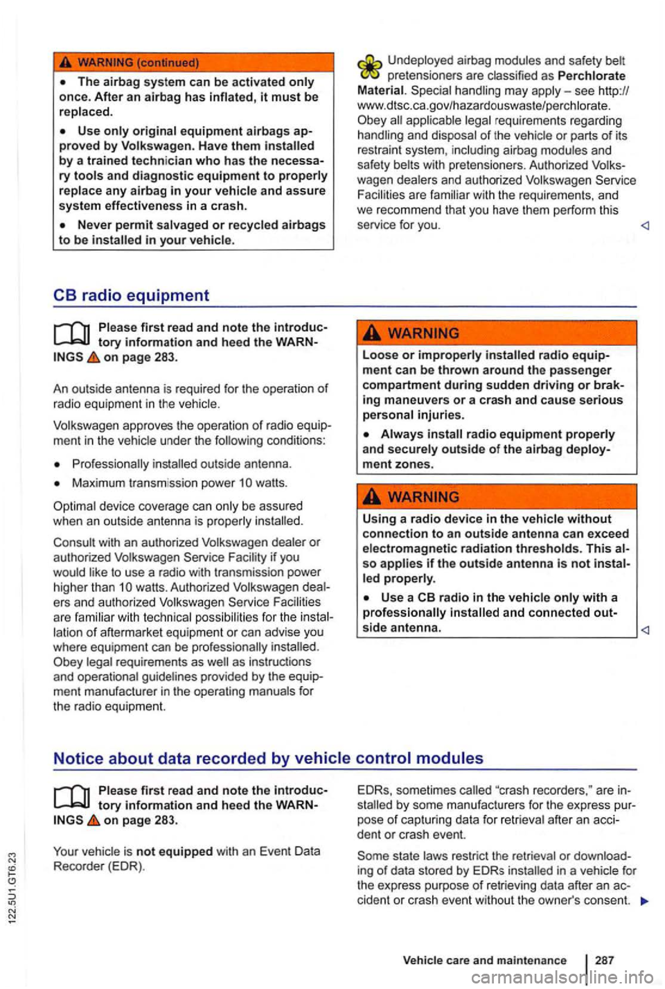 VOLKSWAGEN GOLF MK6 2012 Owners Manual it must be re placed.
proved by Volk swag en. H av e them
ry tools and diagn os tic equipment to properly re place any airbag in your vehicle and assure
s y s te m effective ness in a cras h. VOLKSWAGEN GOLF MK6 2012 Owners Manual it must be re placed.
proved by Volk swag en. H av e them
ry tools and diagn os tic equipment to properly re place any airbag in your vehicle and assure
s y s te m effective ness in a cras h.