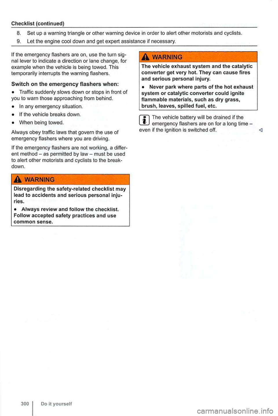 VOLKSWAGEN GOLF MK6 2012 Owners Manual up a warning triangle or other warning device in order to alert other motorists and cyclists.
9. Let the engine cool down and get expert assistance if necessary .
are on, use the turn VOLKSWAGEN GOLF MK6 2012 Owners Manual up a warning triangle or other warning device in order to alert other motorists and cyclists.
9. Let the engine cool down and get expert assistance if necessary .
are on, use the turn