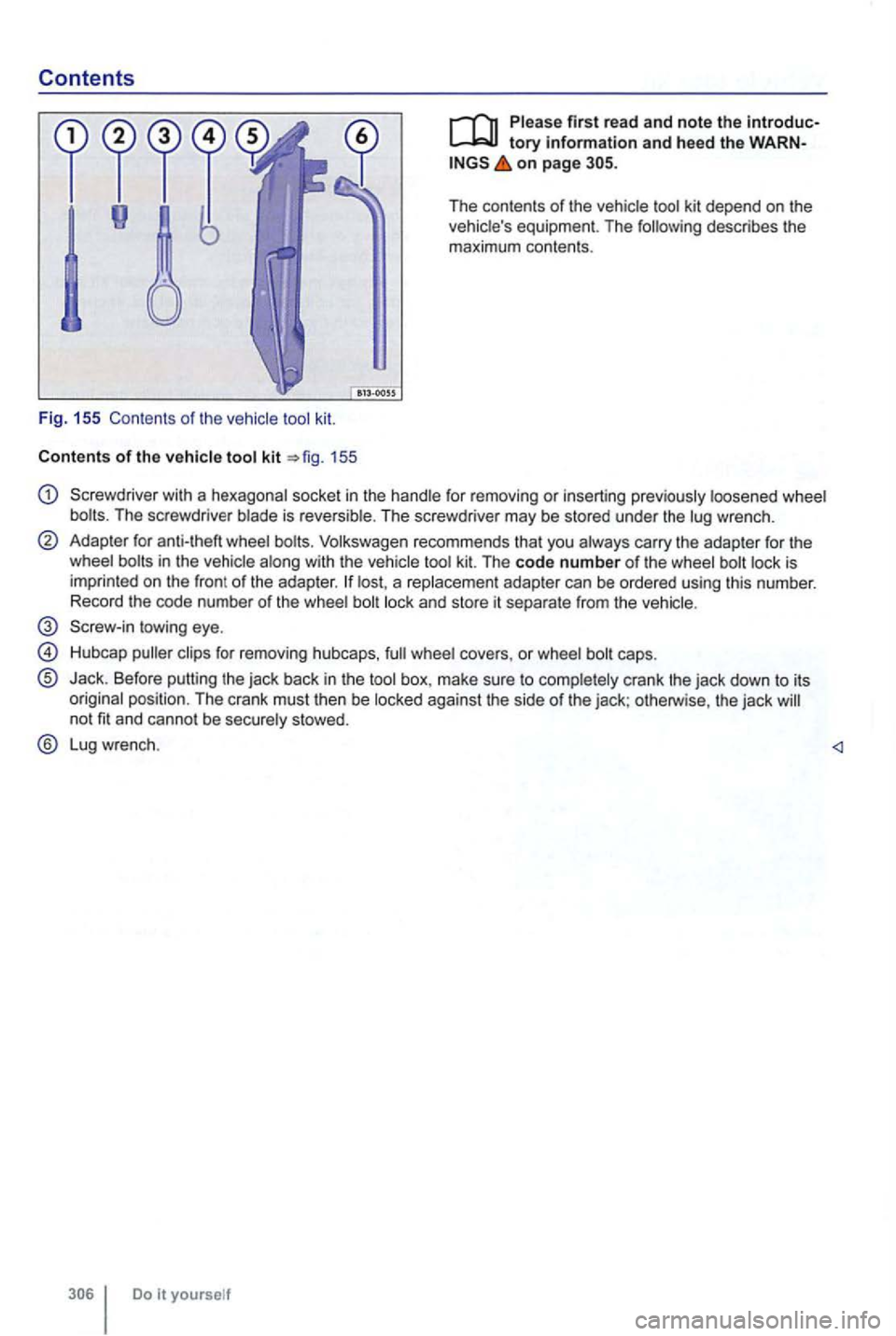 VOLKSWAGEN GOLF MK6 2012 Owners Manual Contents
Fig. 155 Contents of the
155
first read and note the
on page
The contents of the kit depend on the equipment. The describes the
maximum contents.
Screwdriver with a hexagonal so VOLKSWAGEN GOLF MK6 2012 Owners Manual Contents
Fig. 155 Contents of the
155
first read and note the
on page
The contents of the kit depend on the equipment. The describes the
maximum contents.
Screwdriver with a hexagonal so