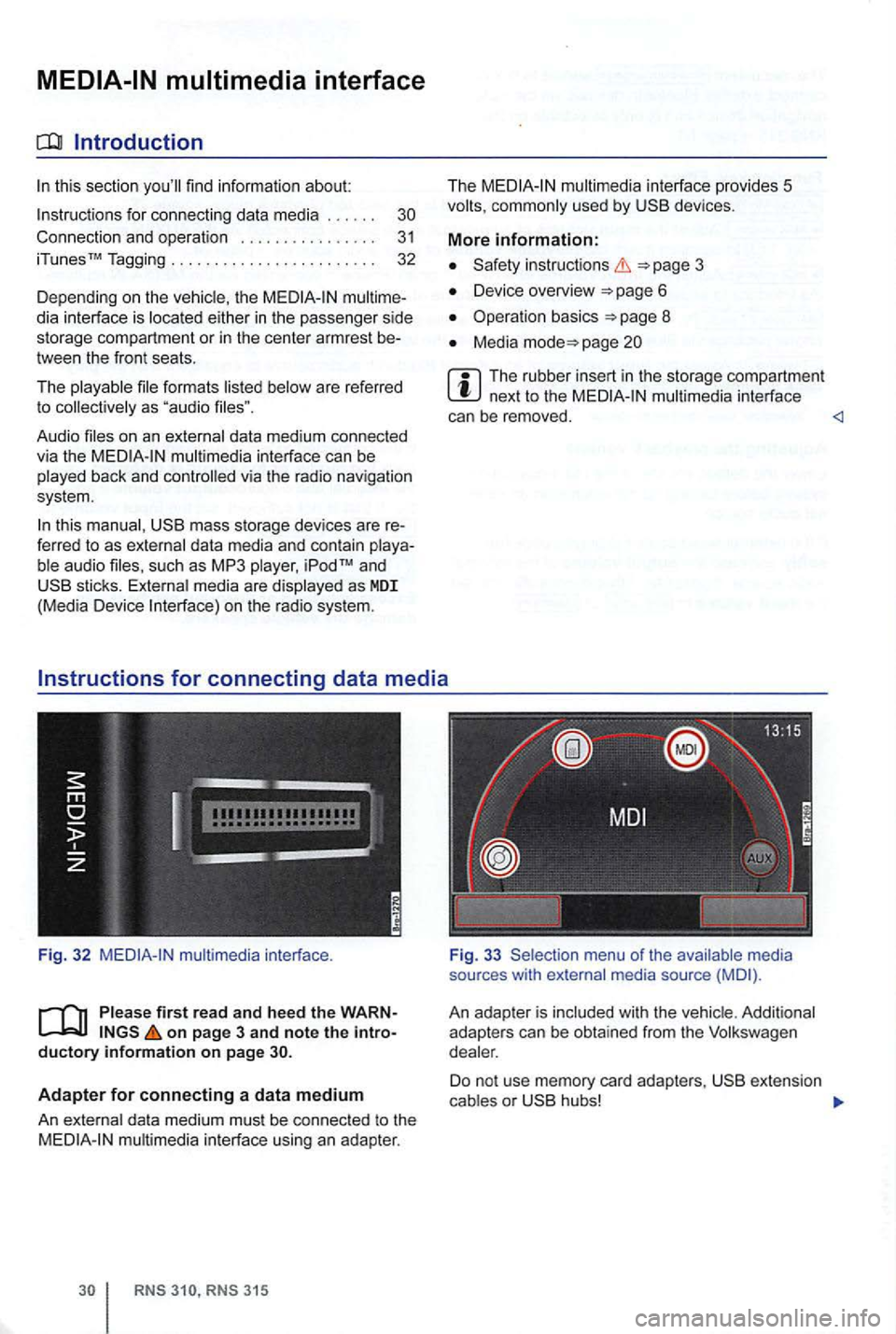 VOLKSWAGEN GOLF MK6 2012 Service Manual Introduction 
find information  about: 
for  connect ing data  media  . . . .  . . 
th e multime­
dia  interf ace  is 
formats are  referred 
t o 
data  medium  conn ected 
v ia  the interface  can b