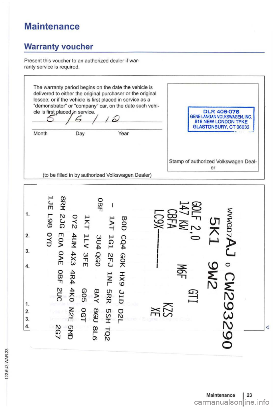 VOLKSWAGEN GOLF MK6 2012  Owners Manual Maintenance 
Warranty voucher 
Present this  voucher  to an  authorized if  war­
ran ty service  is  requ ired. 
1 . 
2. 
3. 
4. 
1 . 
2. 
3. 
4 . 
The  warranty  period begins  on the  date  the is 