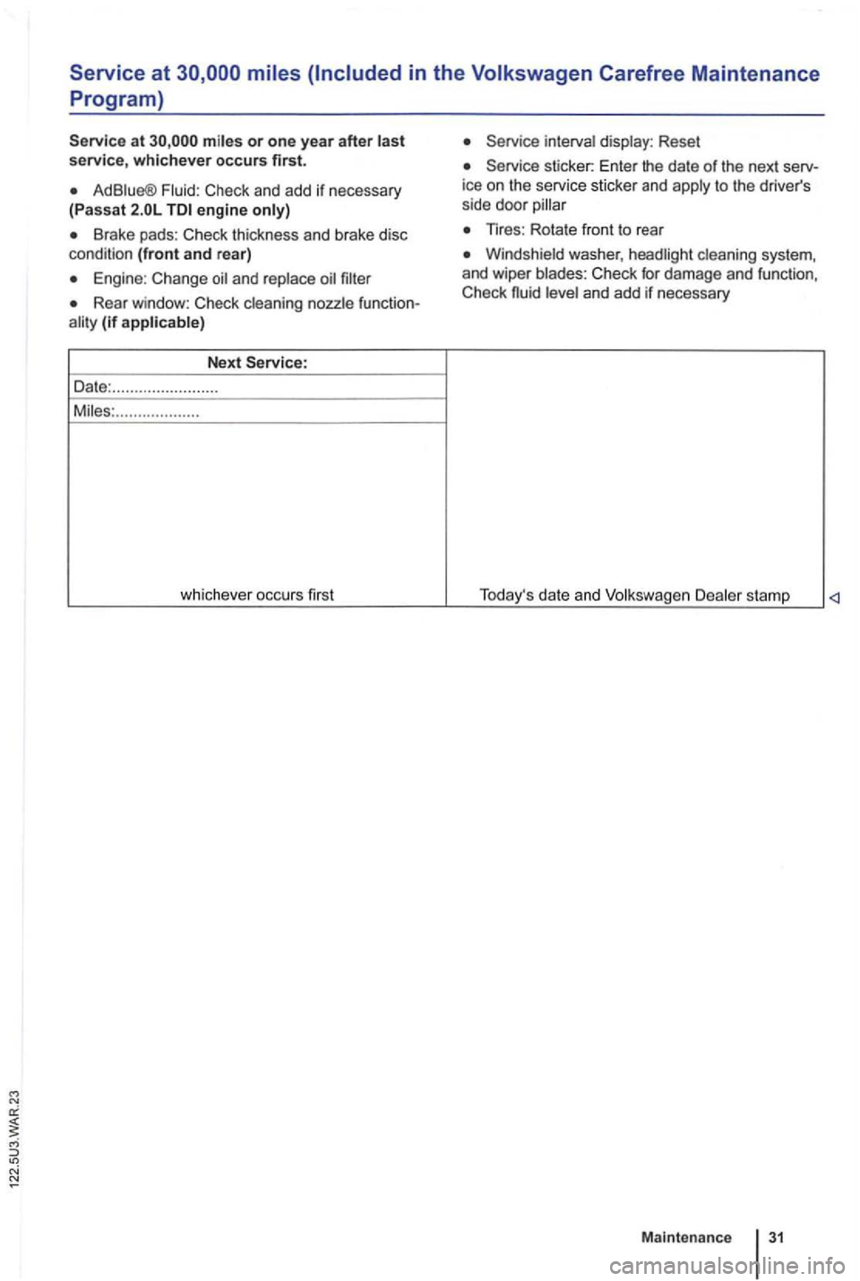 VOLKSWAGEN GOLF MK6 2012  Owners Manual Service at 
or one year after service, whichever occurs first. 
engine 
Brake  pads: Check  thickness  and brake disc condi tion (front and rea r) 
Engine : Change and  replace 
Rear  window:  Check  
