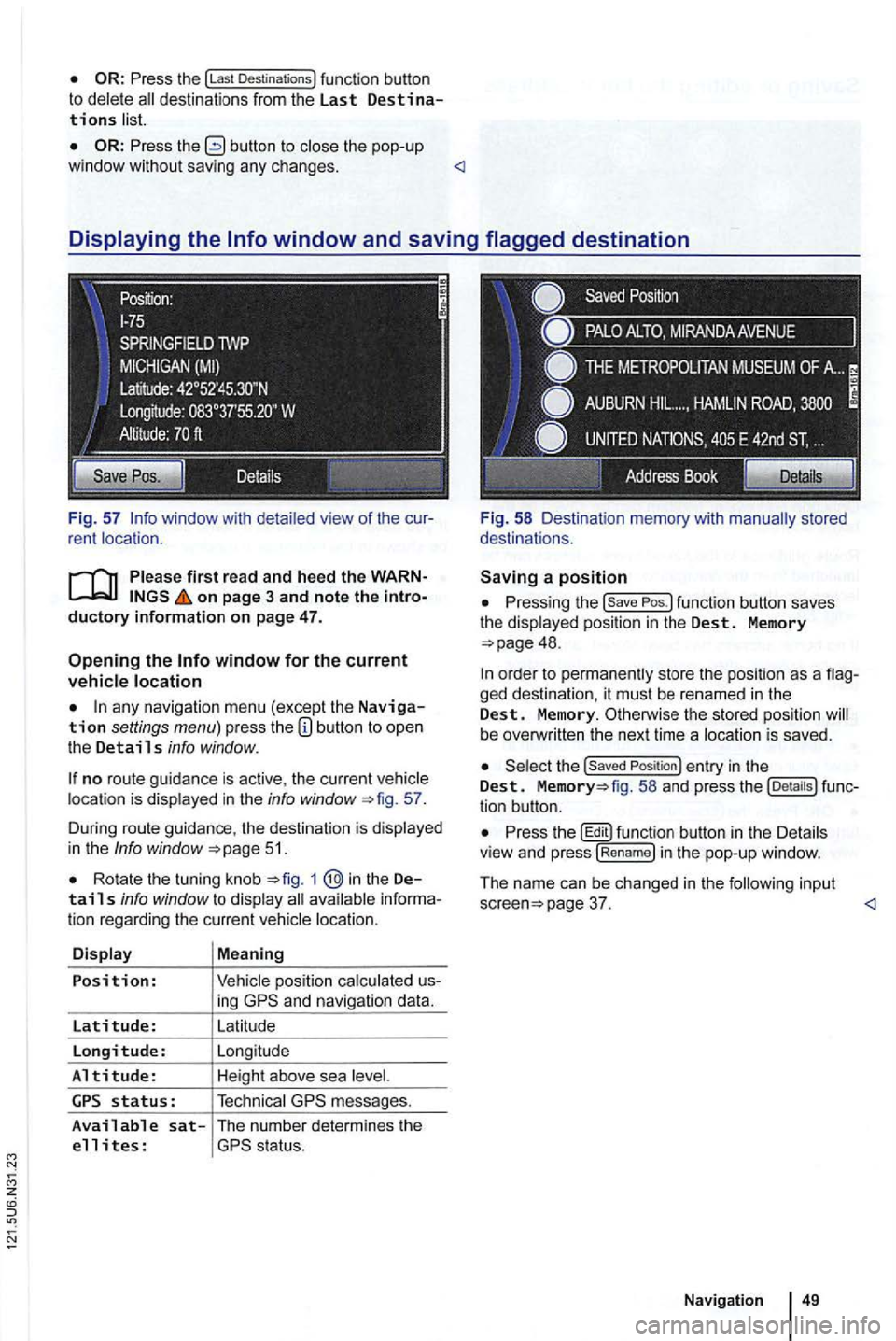 VOLKSWAGEN GOLF MK6 2012 Repair Manual Press the !Last Destinations)  function  button to delete 
Press the button to the pop-up 
window  without  saving  any changes . <l 
Fig. 57 r ent  location . 
on page  3 and note the 
any navigation