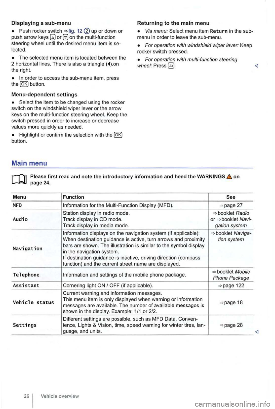 VOLKSWAGEN GOLF 2012 Owners Manual Push rocker switch 12 or down or push arrow on the multi-function
steering Via menu: menu item Return in the sub
menu in order to
For operation with windshield wiper lever: Keep
rocker VOLKSWAGEN GOLF 2012 Owners Manual Push rocker switch 12 or down or push arrow on the multi-function
steering Via menu: menu item Return in the sub
menu in order to
For operation with windshield wiper lever: Keep
rocker