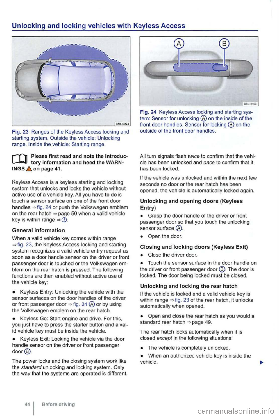 VOLKSWAGEN GOLF 2012 Owners Manual range.
tory information and heed th e o n page 41.
Key less Access is a key less starting and locking
system that
unlocks and locks the vehicle without
active use of a vehicle key. VOLKSWAGEN GOLF 2012 Owners Manual range.
tory information and heed th e o n page 41.
Key less Access is a key less starting and locking
system that
unlocks and locks the vehicle without
active use of a vehicle key.