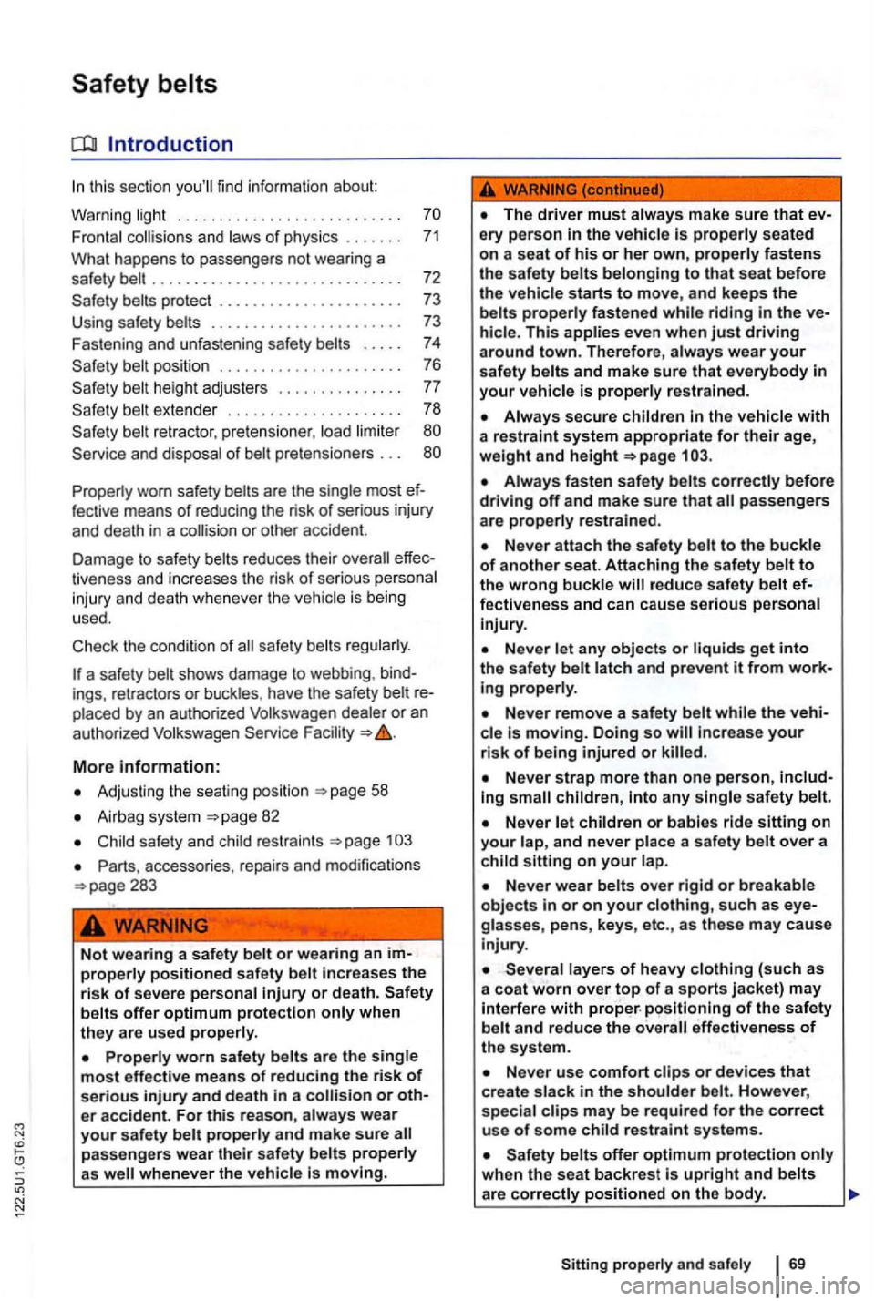 VOLKSWAGEN GOLF 2012 Owners Manual find informati on about:
Fro nt al
Properly worn safety fective means of reducing the risk of serious injury
and death in a or othe r accident.
D amage to sa fety belts reduces thei VOLKSWAGEN GOLF 2012 Owners Manual find informati on about:
Fro nt al
Properly worn safety fective means of reducing the risk of serious injury
and death in a or othe r accident.
D amage to sa fety belts reduces thei