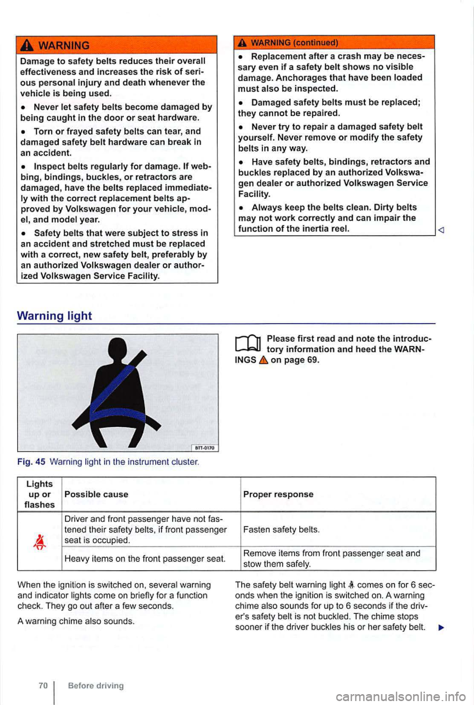 VOLKSWAGEN GOLF 2012 Owners Manual Damage to safety belts re duces their effective ne ss and increa ses the risk of serious personal injury and death whenever the
v ehicle is being used.
Torn or frayed safety belts can te ar, VOLKSWAGEN GOLF 2012 Owners Manual Damage to safety belts re duces their effective ne ss and increa ses the risk of serious personal injury and death whenever the
v ehicle is being used.
Torn or frayed safety belts can te ar,