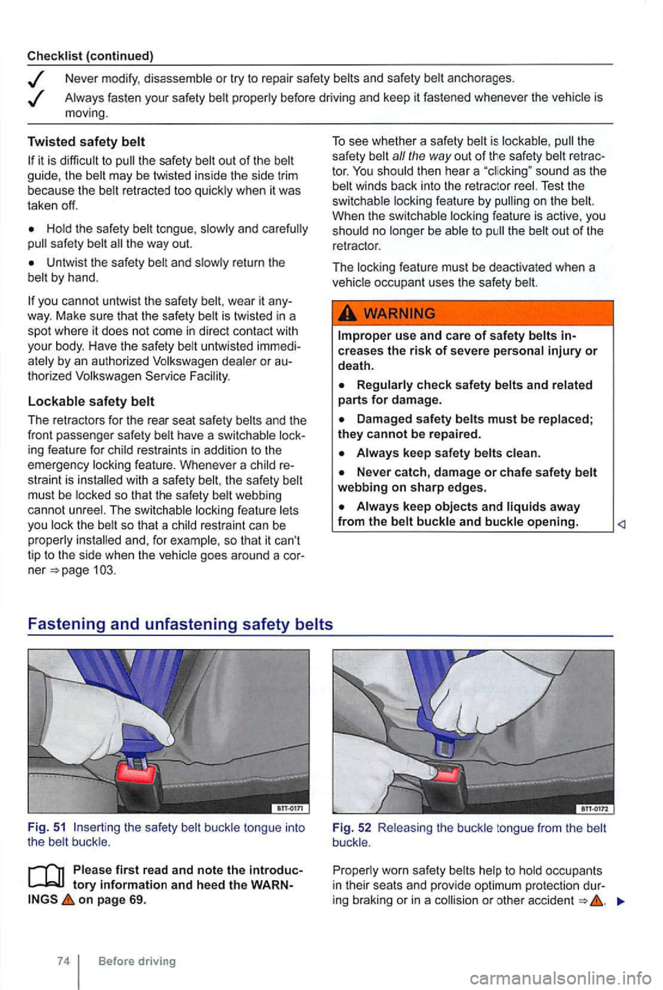 VOLKSWAGEN GOLF 2012 Owners Manual Checklist (continued)
Never modify , disassemble or try to repair safety belts and safety belt anchorages .
Always fasten your safety belt prope rly befo re d rivi ng and keep it fasten VOLKSWAGEN GOLF 2012 Owners Manual Checklist (continued)
Never modify , disassemble or try to repair safety belts and safety belt anchorages .
Always fasten your safety belt prope rly befo re d rivi ng and keep it fasten