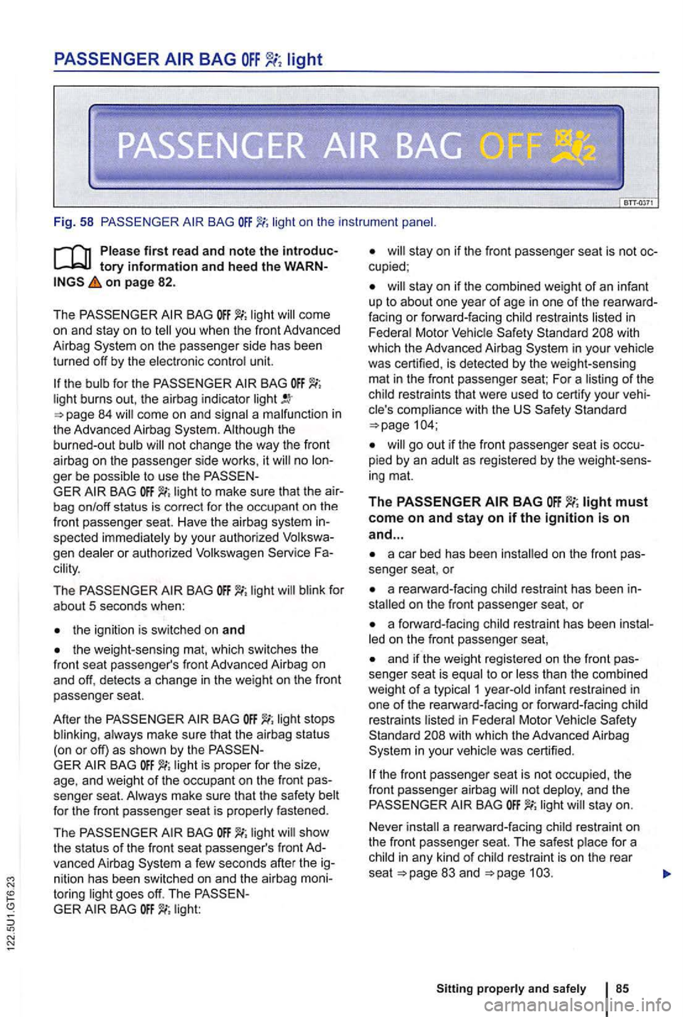 VOLKSWAGEN GOLF 2012 Owners Manual Fig. 58 BAG lig ht o n the instrument
on page 82 .
T he
BAG
on the passenge r side has been
turned off by the electronic con trol unit.
th e bulb for the BAG light burns out, th e airba VOLKSWAGEN GOLF 2012 Owners Manual Fig. 58 BAG lig ht o n the instrument
on page 82 .
T he
BAG
on the passenge r side has been
turned off by the electronic con trol unit.
th e bulb for the BAG light burns out, th e airba