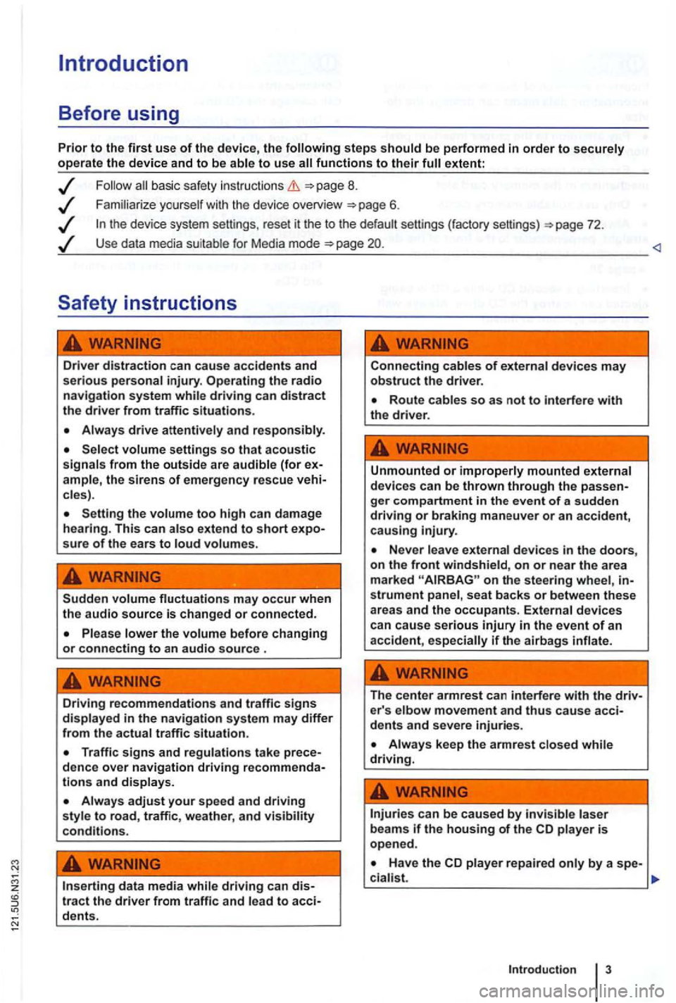 VOLKSWAGEN GOLF 2012  Owners Manual steps extent: 
basic safety  instructions =>page 8. 
Use data  media  suit able  for Media  mode =>page <l 
driving can distract the driver from traffic situations. 
cles). 
Setting  the too high can 