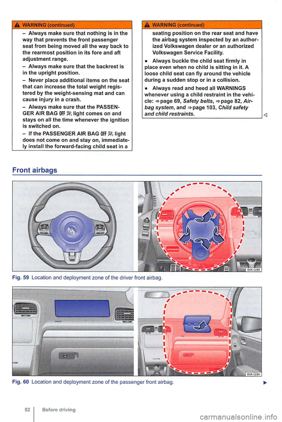 VOLKSWAGEN GOLF 2012 Owners Manual -
make sure that the backrest is
in the upright position.
- Never
make sure that the PASSEN
GER comes on and stays on
BAG does not come on and stay on, immediate the forward-facing
or an VOLKSWAGEN GOLF 2012 Owners Manual -
make sure that the backrest is
in the upright position.
- Never
make sure that the PASSEN
GER comes on and stays on
BAG does not come on and stay on, immediate the forward-facing
or an