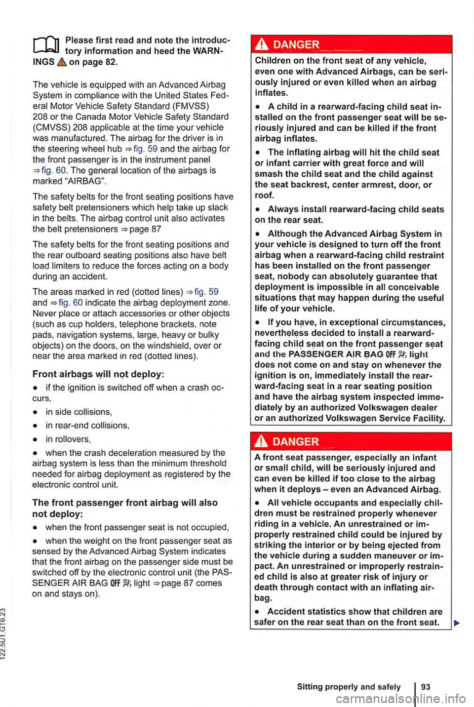 VOLKSWAGEN GOLF 2012 Owners Manual on page 82.
The is equipped with an Advanced Airbag
Standard
appl icable at the time your
The safe ty belts for the front seating positions have
safety belt pretensioners which help ta VOLKSWAGEN GOLF 2012 Owners Manual on page 82.
The is equipped with an Advanced Airbag
Standard
appl icable at the time your
The safe ty belts for the front seating positions have
safety belt pretensioners which help ta