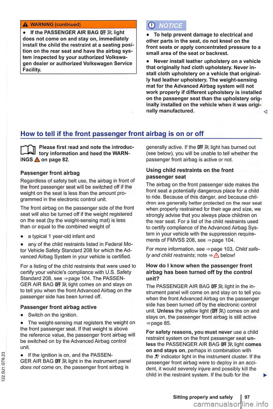 VOLKSWAGEN GOLF 2012 Owners Manual gen dealer or authorized Volkswagen Service that originally had cloth upholstery. Never
not work if different upholstery is
on page 82.
grammed in the electronic control unit.
Th e fro nt airba VOLKSWAGEN GOLF 2012 Owners Manual gen dealer or authorized Volkswagen Service that originally had cloth upholstery. Never
not work if different upholstery is
on page 82.
grammed in the electronic control unit.
Th e fro nt airba