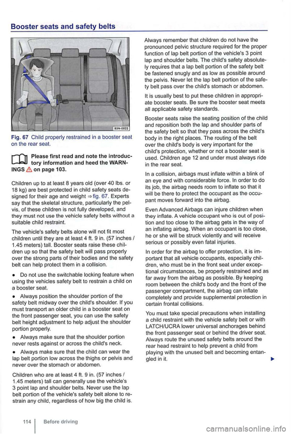 VOLKSWAGEN GOLF 2012  Owners Manual Booster seats and safety 
first read and note the introduc­
on page 
or 18 kg) are best protected  in 
the vis, of these and 
they must not  use the restraint. 
T
he not  fit most 
Booster  seats rai