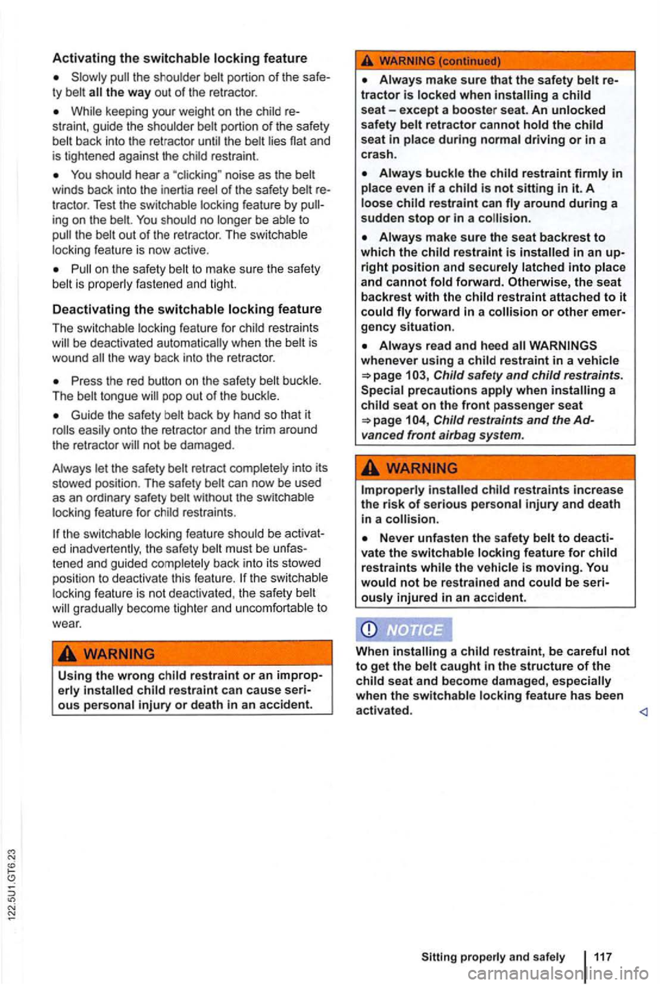 VOLKSWAGEN GOLF 2012  Owners Manual Activating the switchable locking feature 
the way out of the retracto r. 
While  keeping  your weight on  th e  child  re­
straint , g u ide  the  shoulder  belt portion of the safety 
b elt  back  