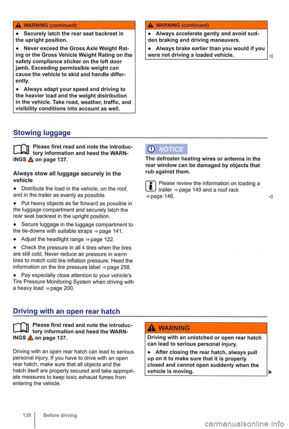 VOLKSWAGEN GOLF 2012 Owners Manual Never exceed the Gross Axle Weight ing or the Gross
Always adapt your speed and driving to
the heavier load and the weight distribution in the vehicle . Take road, weather , traffic, and visibili VOLKSWAGEN GOLF 2012 Owners Manual Never exceed the Gross Axle Weight ing or the Gross
Always adapt your speed and driving to
the heavier load and the weight distribution in the vehicle . Take road, weather , traffic, and visibili