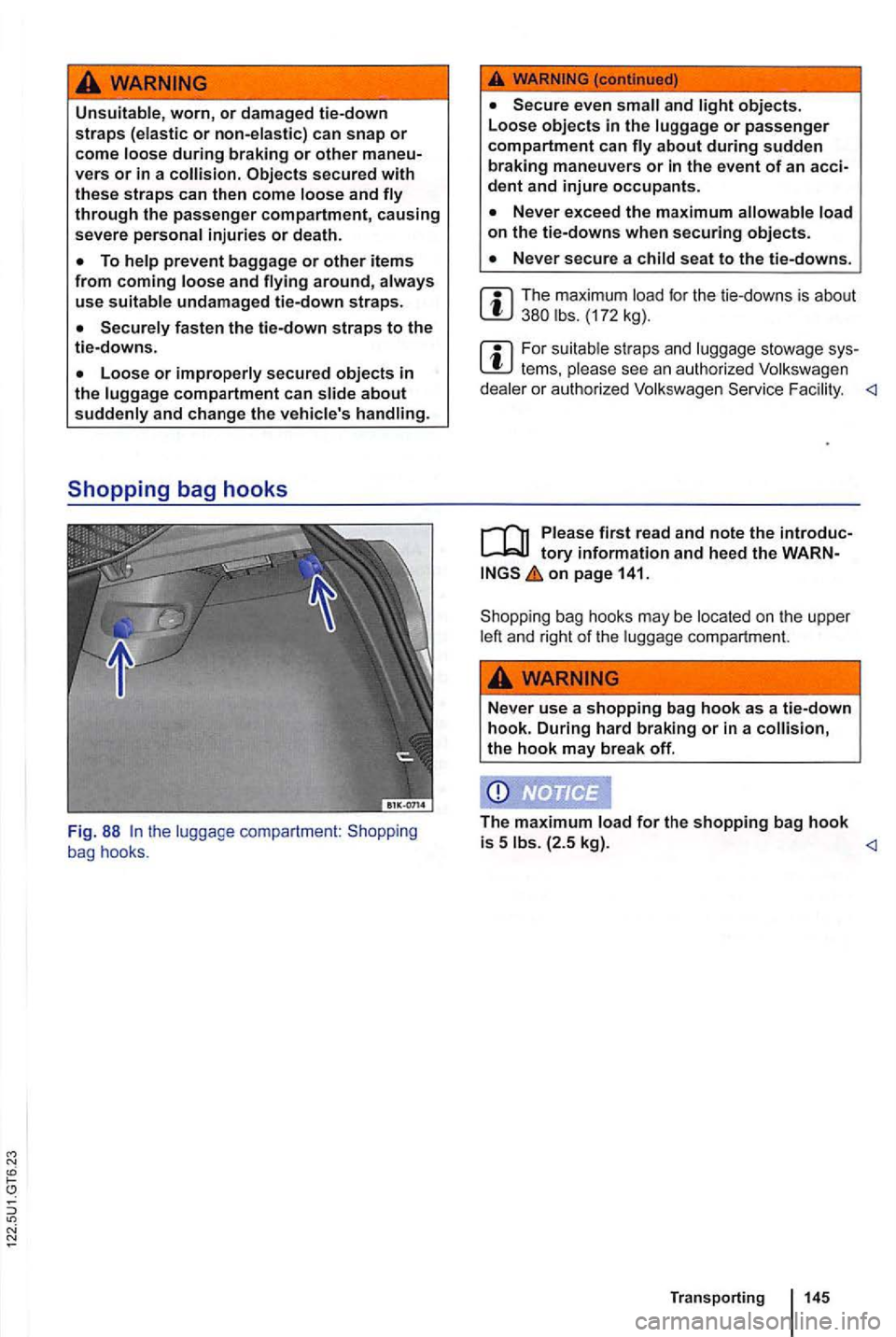 VOLKSWAGEN GOLF 2012 Workshop Manual Unsuitable, worn, or damaged tie-down 
straps 
secured with these straps can then  come and 
and 
faste n the tie-down straps to the tie-downs. 
Loose or compartment can and  change  the 
Fig . 88 the