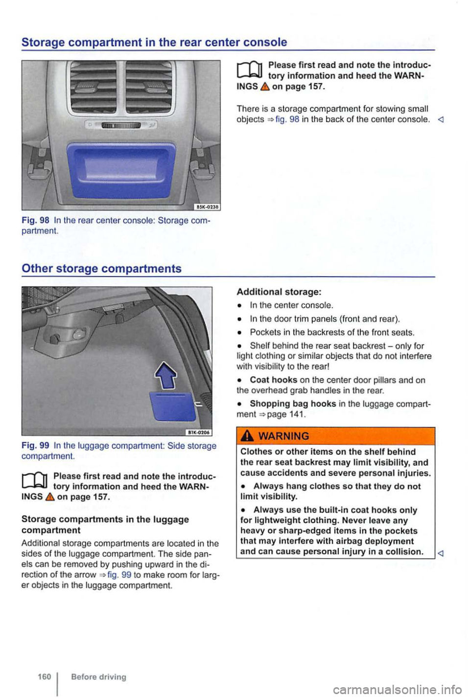 VOLKSWAGEN GOLF 2012  Owners Manual Storage compartment in the rear center console 
Fig. 98 
the  luggage  compartment: 
on page 157 . 
Storag e compartments in the luggag e compartment 
Add itiona l storage  compartments  are  located 