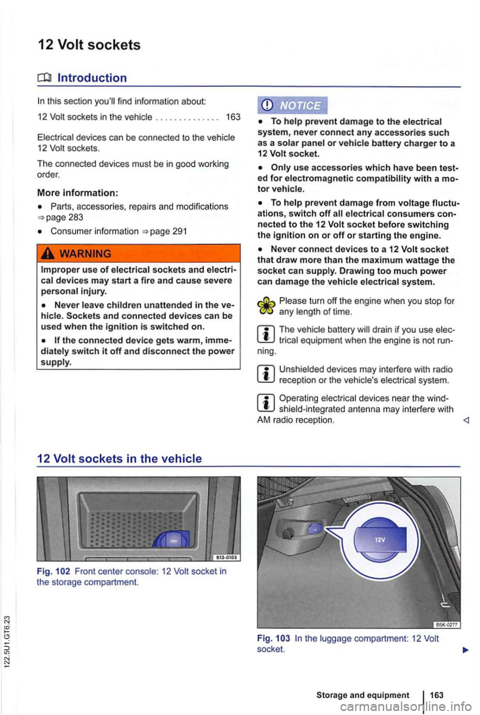 VOLKSWAGEN GOLF 2012 Owners Manual N 
12 Volt sockets 
Introduction 
sockets  in  the . . . . . . .  . . . . . . . 163 
devices can be connecte d to  the 12 socke ts . 
Th e co nn ected  devices 
must  be  in  good  worki ng 
order . 
