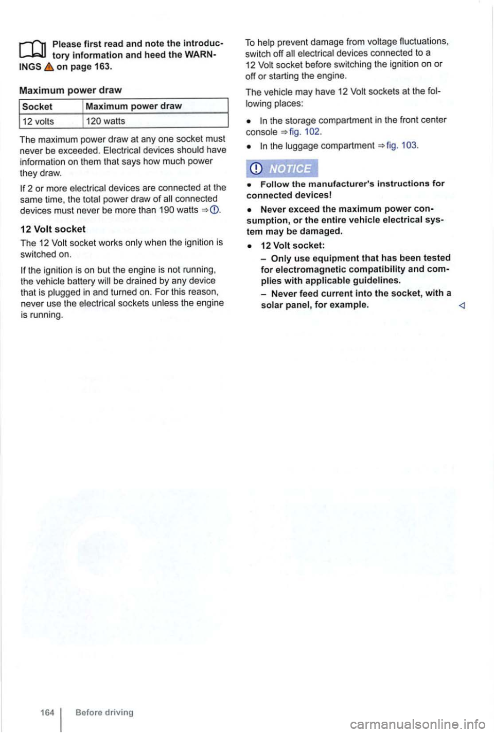 VOLKSWAGEN GOLF 2012  Owners Manual Please first read and note the tory information and h eed the on page 163 . 
Maximum power draw 
Maximum power draw 
watts 
T he  maximum  power draw at  any  one  socket  must 
ne v
er be  exceeded .