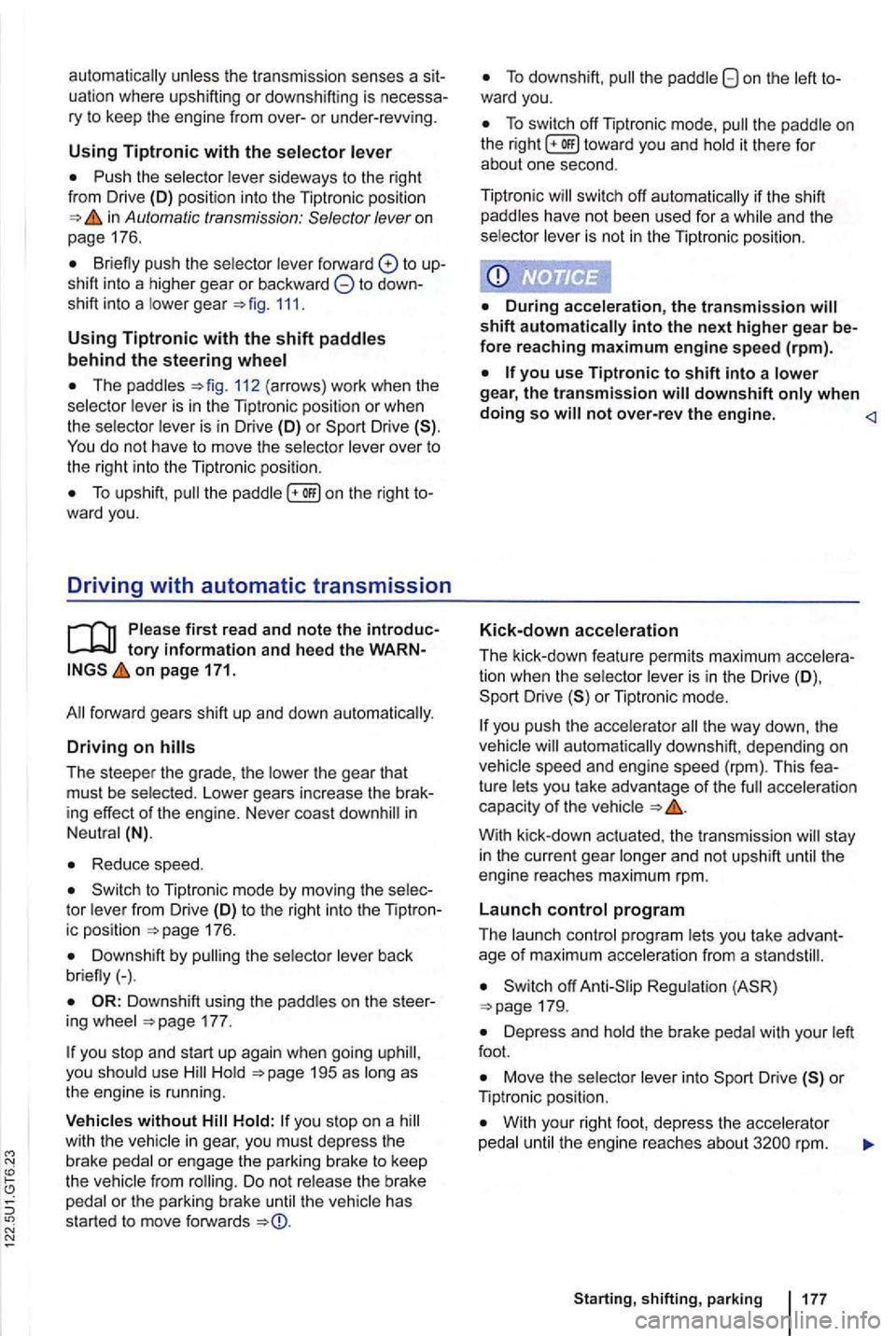 VOLKSWAGEN GOLF 2012 Owners Manual unless the transmission senses a sit
uation where upshifting or downshifting is necessary to keep the engine from over-or under-revving.
Using Tiptronic with the selector lever
Push the s VOLKSWAGEN GOLF 2012 Owners Manual unless the transmission senses a sit
uation where upshifting or downshifting is necessary to keep the engine from over-or under-revving.
Using Tiptronic with the selector lever
Push the s