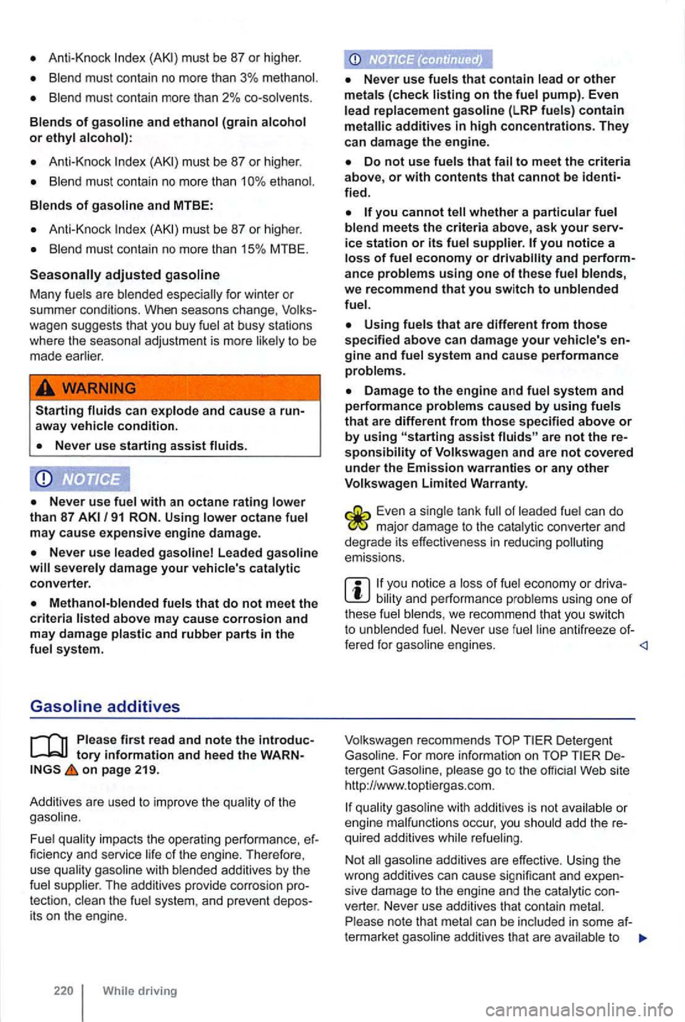 VOLKSWAGEN GOLF 2012 Owners Manual Anti-Knock must be 87 or high er.
Blend must contain no more than 3% methanol.
Blend must contain more than 2% co-solvents.
Blends of gasoline and ethanol (grain alcohol or ethyl alcohol): VOLKSWAGEN GOLF 2012 Owners Manual Anti-Knock must be 87 or high er.
Blend must contain no more than 3% methanol.
Blend must contain more than 2% co-solvents.
Blends of gasoline and ethanol (grain alcohol or ethyl alcohol):