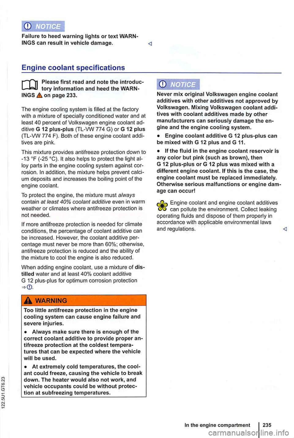 VOLKSWAGEN GOLF 2012  Owners Manual Failure to heed warning lights or text WARN-can result in vehicle  damage. <l 
Engine coolant specifications 
on page  233. 
Th e engine  cooling  system is 
loy  parts  in  the  engine  cooling  syst