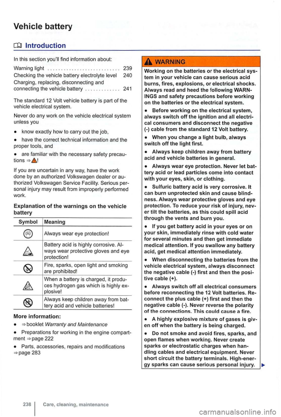VOLKSWAGEN GOLF 2012  Owners Manual Introduction 
this sec tion 
b attery  . . . . . .  . . .  . . . . 241 
Th e standard  12 vehicle battery  is pa rt of the 
veh ic le  electr ical sys te m . 
N ever  do any  wor k on 
the ve hic le  