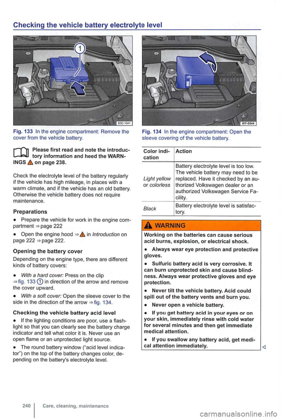 VOLKSWAGEN GOLF 2012  Owners Manual Fig. 133 the  engi ne  compartment:  Remove the 
cover  from the vehicle  battery. 
first read and note the tory information and  heed  the on page  238. 
of the battery if  th e vehicle  has  high in