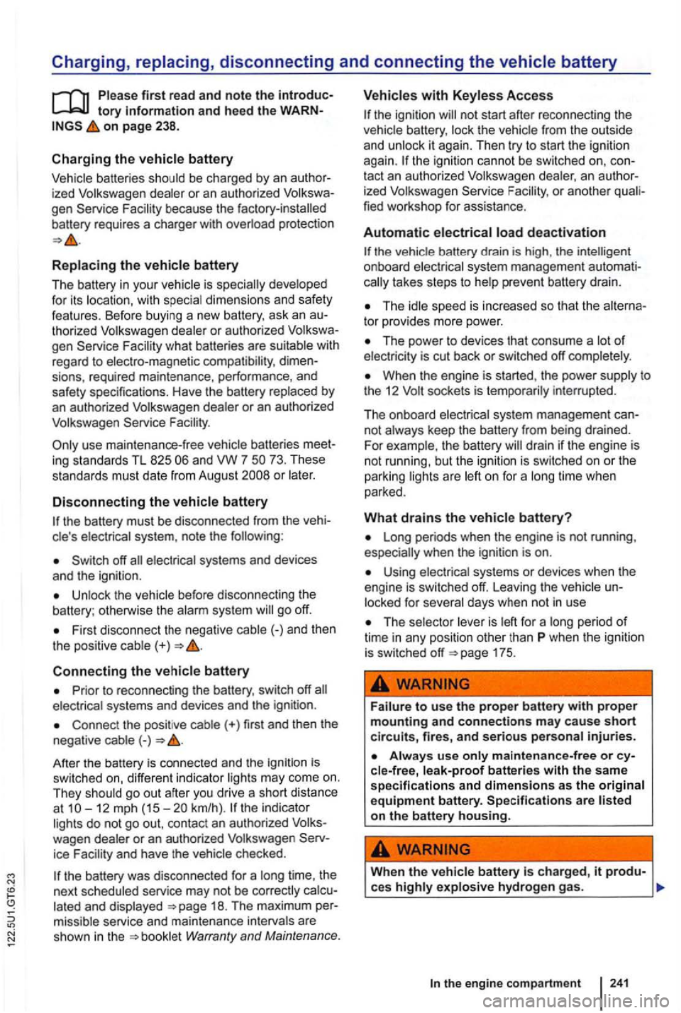 VOLKSWAGEN GOLF 2012  Owners Manual Charging, 
on page 238. 
Charging the vehicle battery 
Vehicle batteries  should be charged by an author­
ized  Volkswagen  dealer or an  authorized  Volkswa­
gen 
because  the factory -installed 
b