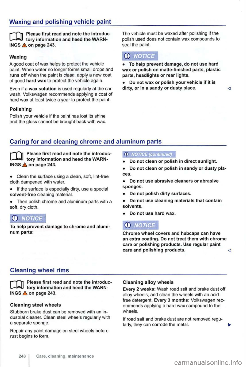 VOLKSWAGEN GOLF 2012 Owners Manual Waxing and
on page 243.
Waxing
A good coat of wax helps to protect the vehicle
p aint. Wh en water no lo nger for m s drops and
runs off w hen th e pain t is clean , apply a new coat VOLKSWAGEN GOLF 2012 Owners Manual Waxing and
on page 243.
Waxing
A good coat of wax helps to protect the vehicle
p aint. Wh en water no lo nger for m s drops and
runs off w hen th e pain t is clean , apply a new coat