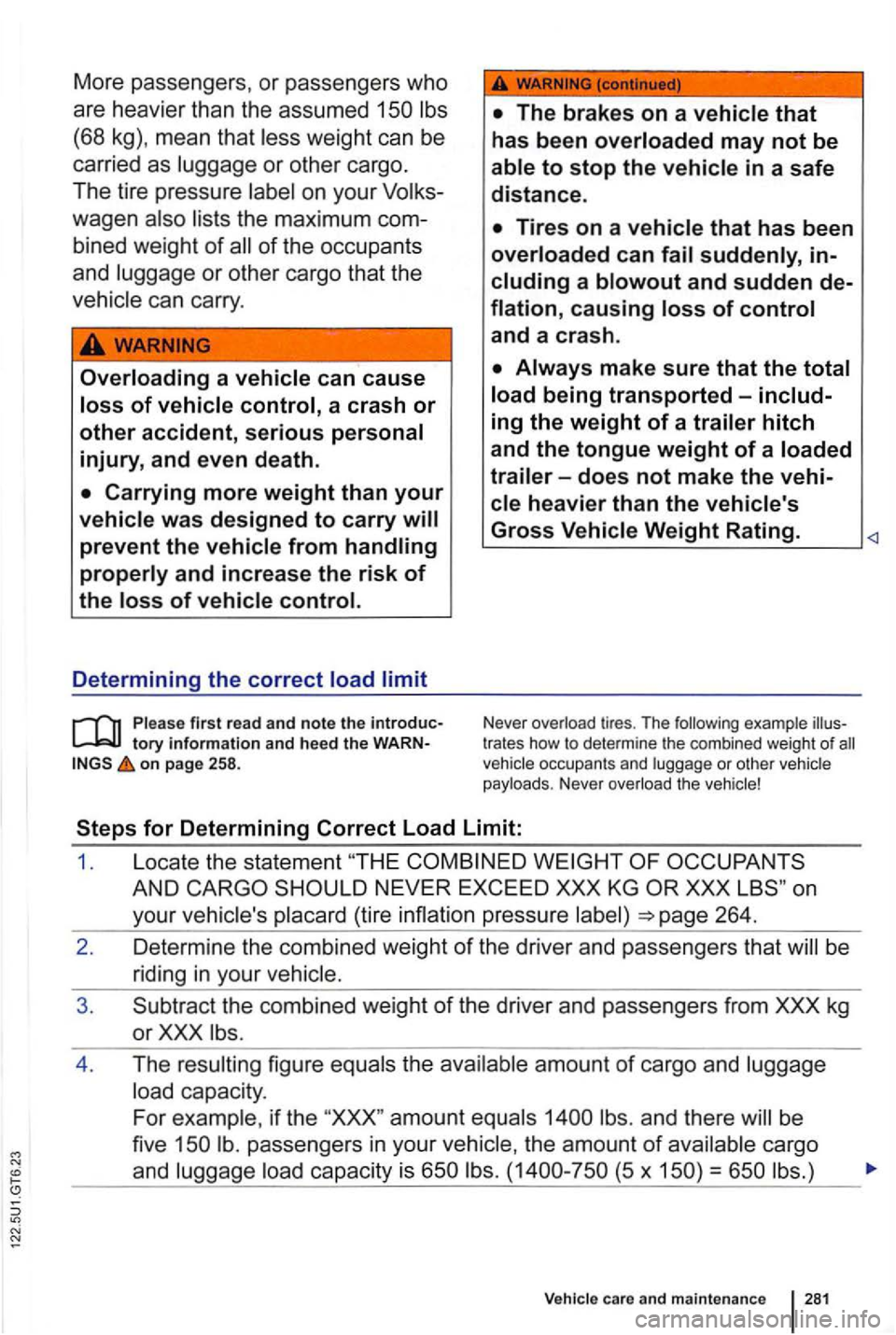 VOLKSWAGEN GOLF 2012  Owners Manual More passeng ers, or  passengers  who 
are  heavier  than 
the assumed 
(68 kg), mean  that less  weight  can  be 
c arried  as luggage 
or other  cargo. 
The  tir e  pressure 
on  your  Volks­
wagen