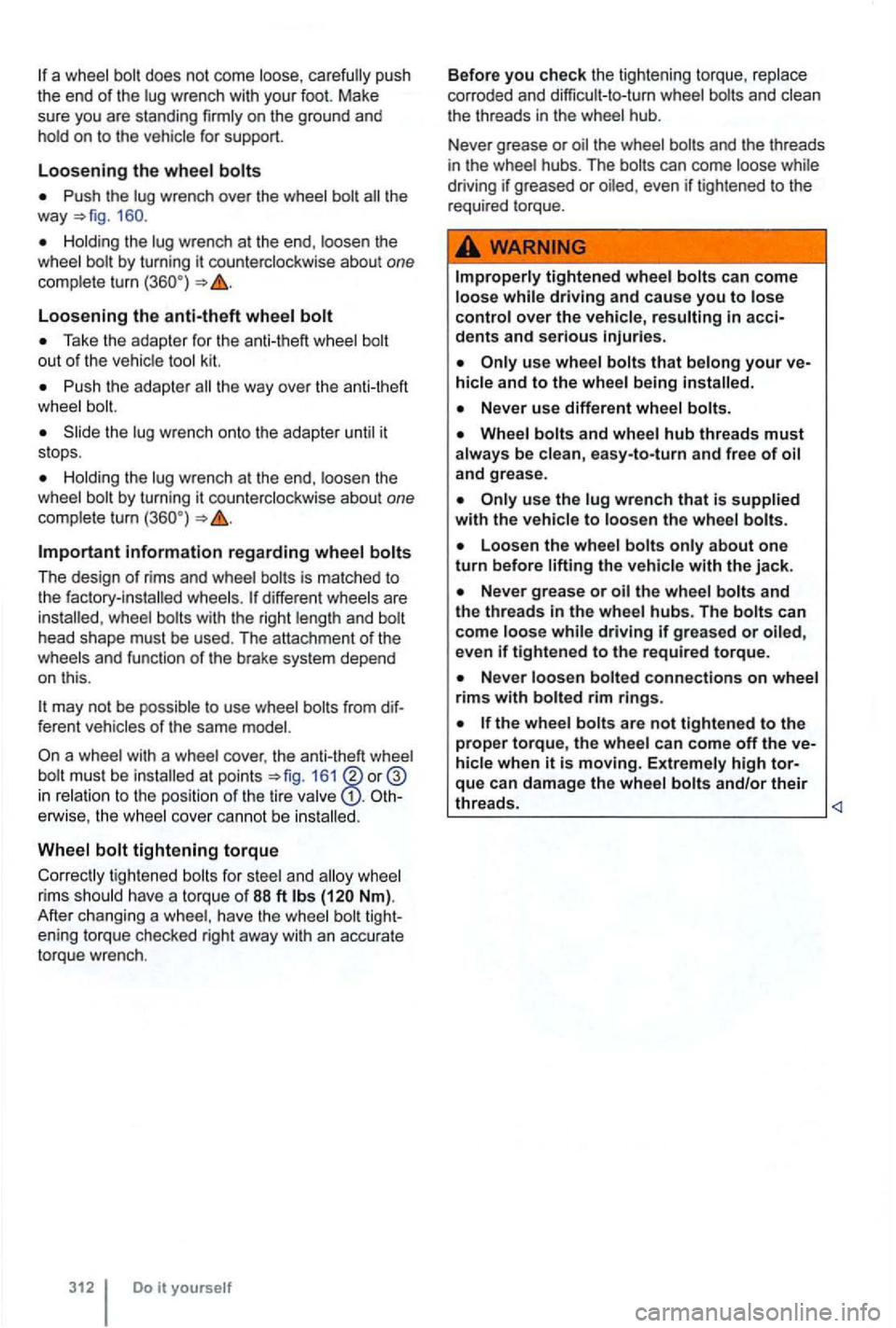 VOLKSWAGEN GOLF 2012 Owners Manual a wheel bolt does not come loose, ca ref ully push
the end of the lug wrench with your foot. Make
sure you are standing firmly on the ground and
hold on
to the vehicle for support VOLKSWAGEN GOLF 2012 Owners Manual a wheel bolt does not come loose, ca ref ully push
the end of the lug wrench with your foot. Make
sure you are standing firmly on the ground and
hold on
to the vehicle for support