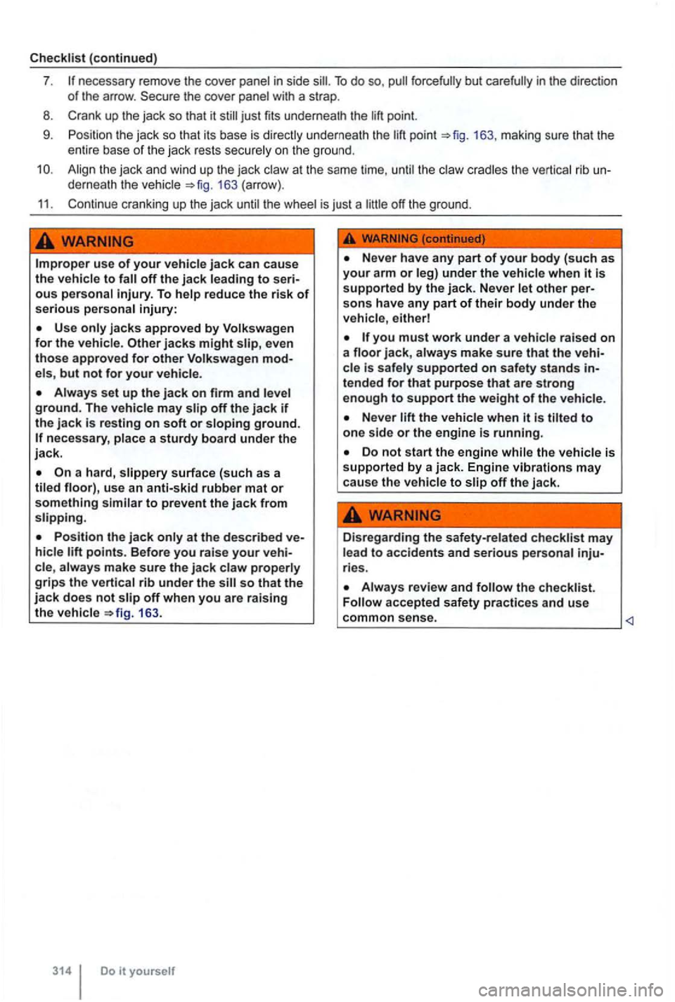 VOLKSWAGEN GOLF 2012 Owners Manual in side To do so,
up the jack so it just fits underneath the point.
9. Positio n the jack so that its base is directly underneath the 163, making sure that the
en tire base of t he VOLKSWAGEN GOLF 2012 Owners Manual in side To do so,
up the jack so it just fits underneath the point.
9. Positio n the jack so that its base is directly underneath the 163, making sure that the
en tire base of t he