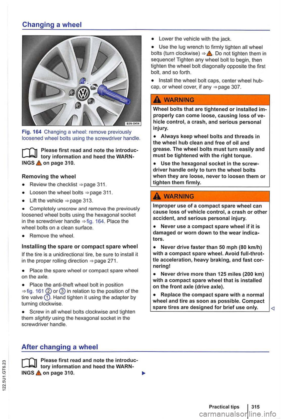 VOLKSWAGEN GOLF 2012 Owners Manual Fig. 164 Chang ing a whee l: remove previous ly
loos ened wheel bolts using the screwdrive r hand le .
on page
Removing the wheel
Review the checklist 311.
Loosen the wheel
Lift the
C VOLKSWAGEN GOLF 2012 Owners Manual Fig. 164 Chang ing a whee l: remove previous ly
loos ened wheel bolts using the screwdrive r hand le .
on page
Removing the wheel
Review the checklist 311.
Loosen the wheel
Lift the
C