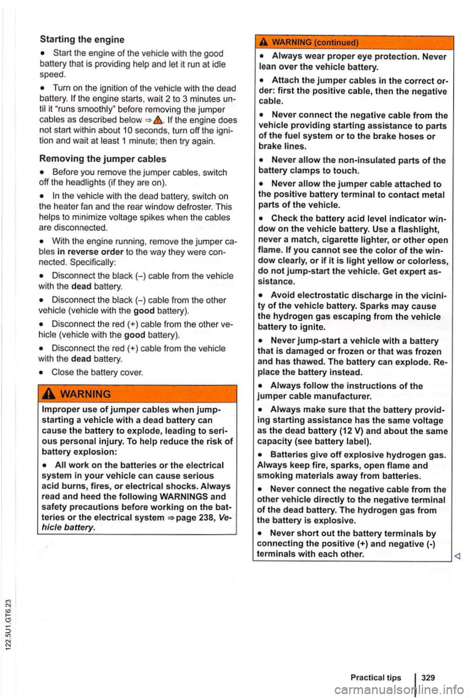 VOLKSWAGEN GOLF 2012 Owners Manual the engine
the engine of the vehicle with the good
battery that is providing help and let it run at idle
speed .
Turn on the ignition of the vehicle with the dead
b attery. the engine VOLKSWAGEN GOLF 2012 Owners Manual the engine
the engine of the vehicle with the good
battery that is providing help and let it run at idle
speed .
Turn on the ignition of the vehicle with the dead
b attery. the engine