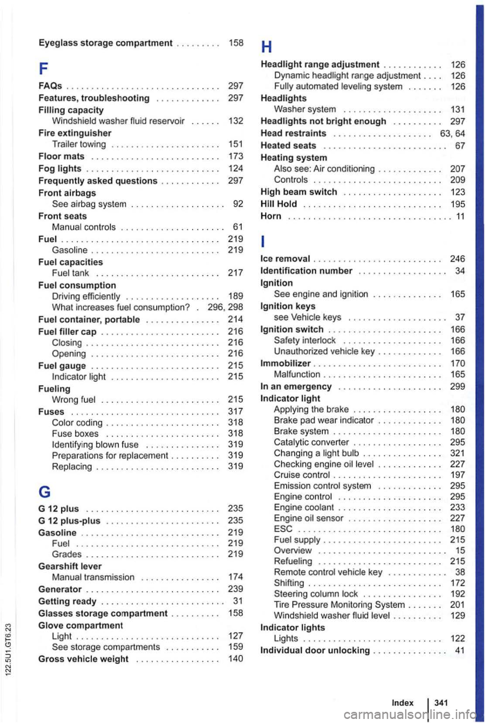 VOLKSWAGEN GOLF 2012  Owners Manual Eyeglass  storage  compartment  . . . . . . . .  .  158 
F 
FAQs ............................... 297 
Features , troubleshooting  . . . . . . . .  . . . . .  297 capacity 
Windshield  washer fluid  re