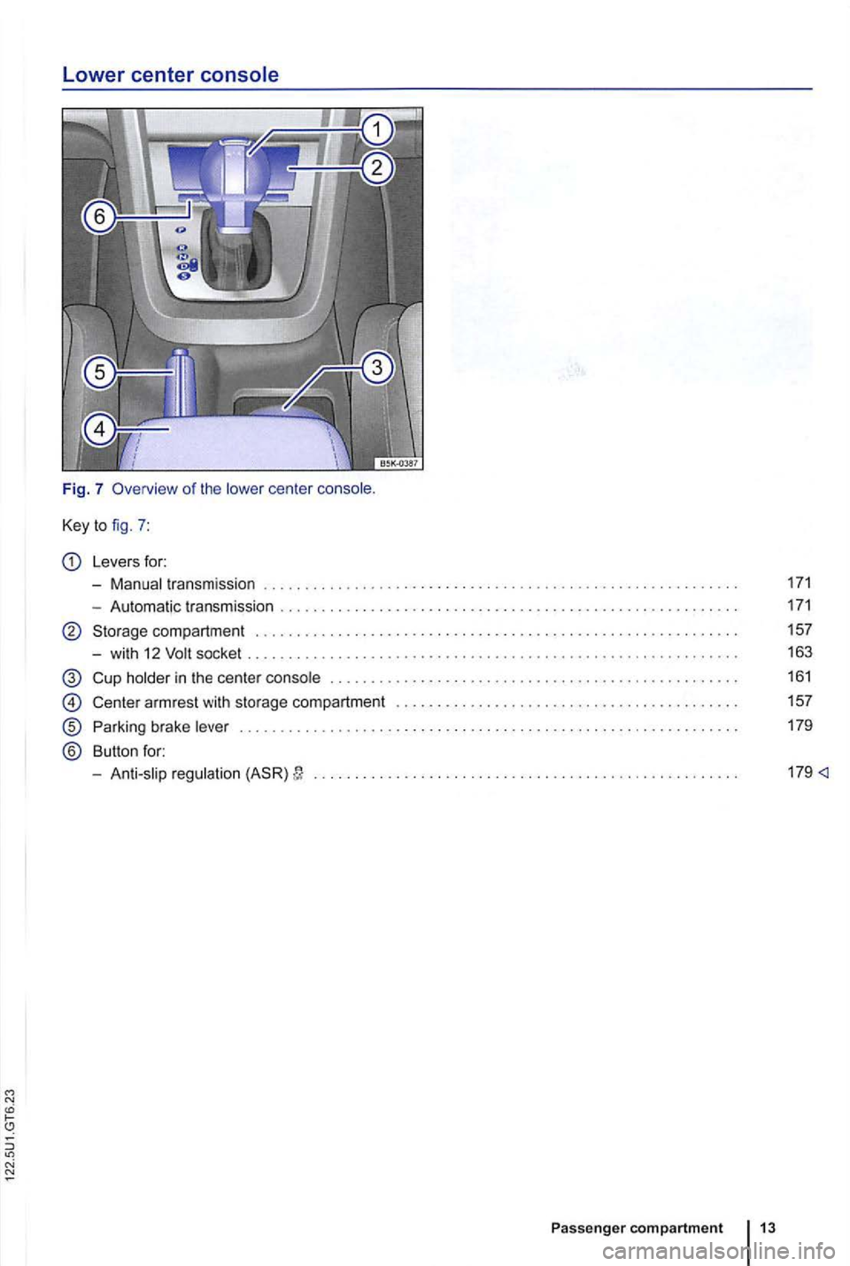 VOLKSWAGEN GOLF 2010 Owners Manual Lower center
center
Le vers for:
-
transmission
- Automatic transmissio n
Storage compartment . . . . . . . . . . . . . . . . . . . . . . . . . . . . . . . .
-with 12 socket ...... VOLKSWAGEN GOLF 2010 Owners Manual Lower center
center
Le vers for:
-
transmission
- Automatic transmissio n
Storage compartment . . . . . . . . . . . . . . . . . . . . . . . . . . . . . . . .
-with 12 socket ......
