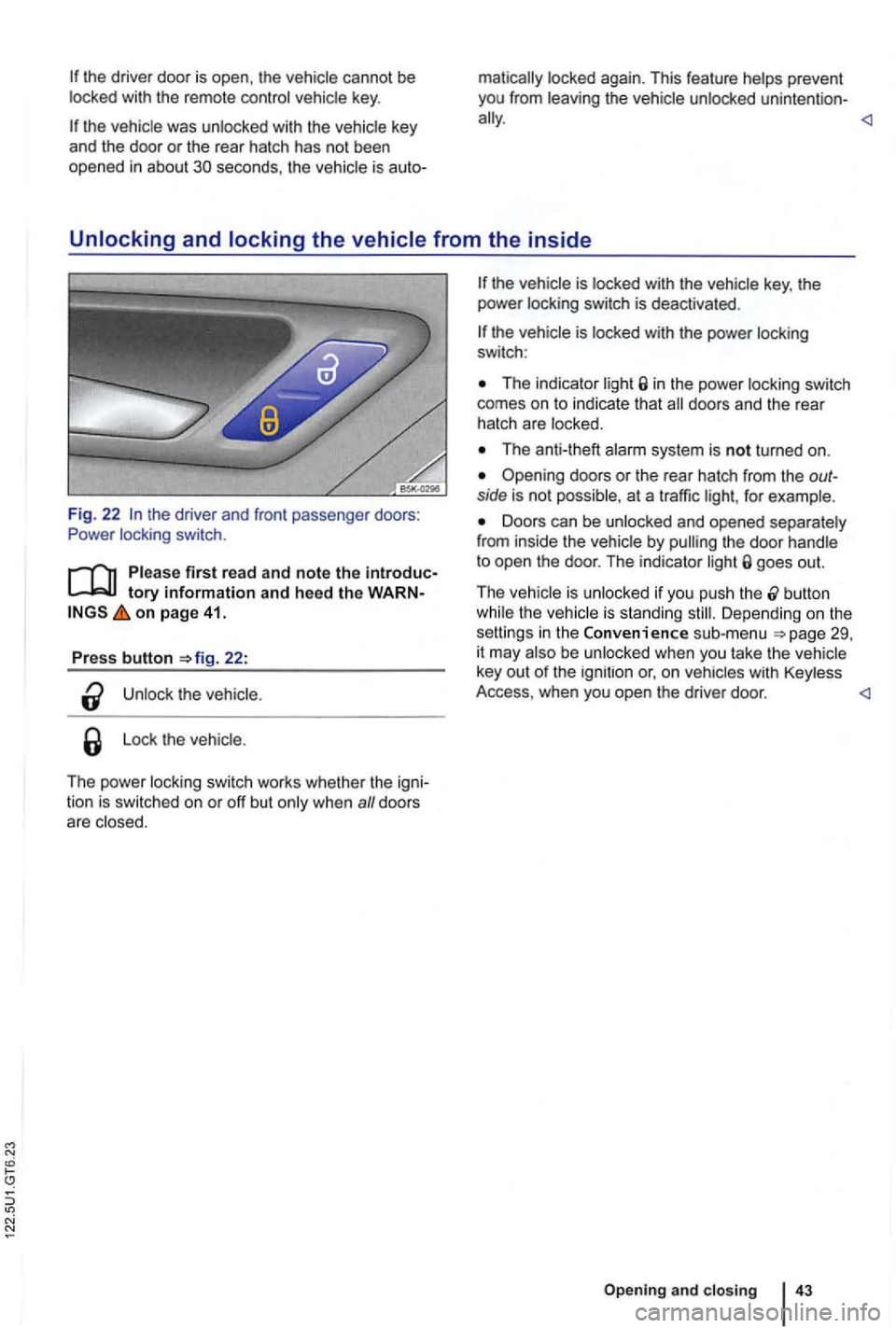VOLKSWAGEN GOLF 2010 Owners Manual the driver door is open , th e vehicle cannot be with the remote contro l vehicle key.
Unlocking and locking the vehicle from the inside
Fig. 22 the driver and front passenger doors:
Pow VOLKSWAGEN GOLF 2010 Owners Manual the driver door is open , th e vehicle cannot be with the remote contro l vehicle key.
Unlocking and locking the vehicle from the inside
Fig. 22 the driver and front passenger doors:
Pow