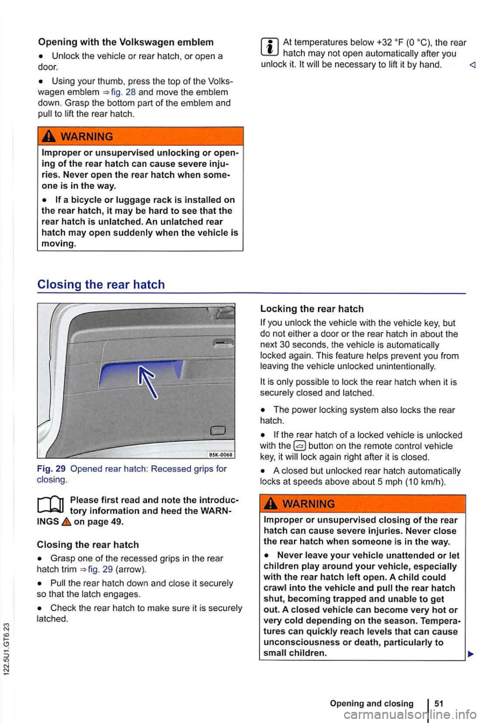 VOLKSWAGEN GOLF 2010 Owners Manual N
with the Volkswagen emblem
Unlock the vehicle or rear hatch , or open a
door.
Using your thumb , press the top of the 28 and move the emblem
down . Grasp the bottom part of the emblem VOLKSWAGEN GOLF 2010 Owners Manual N
with the Volkswagen emblem
Unlock the vehicle or rear hatch , or open a
door.
Using your thumb , press the top of the 28 and move the emblem
down . Grasp the bottom part of the emblem