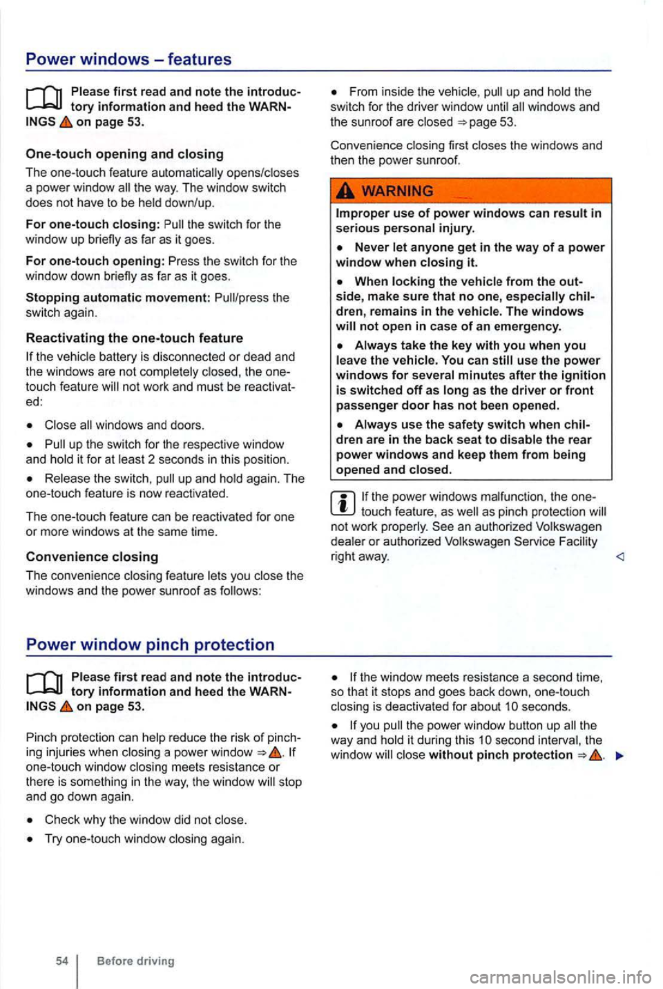 VOLKSWAGEN GOLF 2010  Owners Manual Power windows-features 
on page 53. 
One-touch opening and closing 
The one-touch  feature automatically  opens/closes 
a  power  window 
the  switch  for the 
window  up briefly  as far as it goes. 
