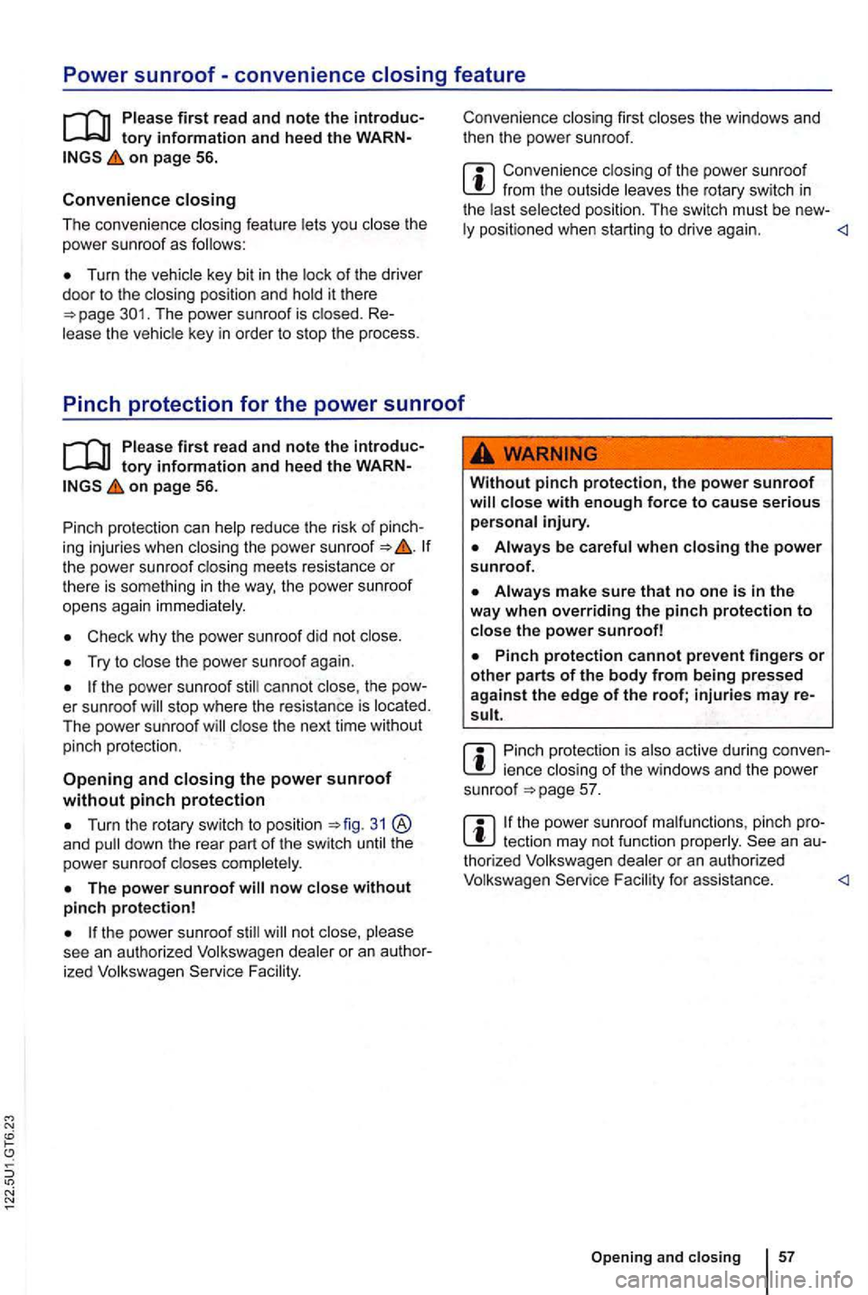 VOLKSWAGEN GOLF 2010 Owners Manual Power sunroof-convenience closing feature
on page 56.
Convenience closing
The conven ience closing feature lets you the power sunroof as fo llows:
Turn the vehicle key bit in the lock of the VOLKSWAGEN GOLF 2010 Owners Manual Power sunroof-convenience closing feature
on page 56.
Convenience closing
The conven ience closing feature lets you the power sunroof as fo llows:
Turn the vehicle key bit in the lock of the