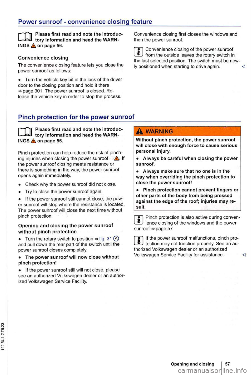 VOLKSWAGEN GOLF 2010  Owners Manual Power sunroof-convenience closing feature 
on page  56. 
Convenience closing 
The conven ience closing  feature lets you the power sunroof as fo llows: 
Turn  the vehicle key bit in  the  lock of the 