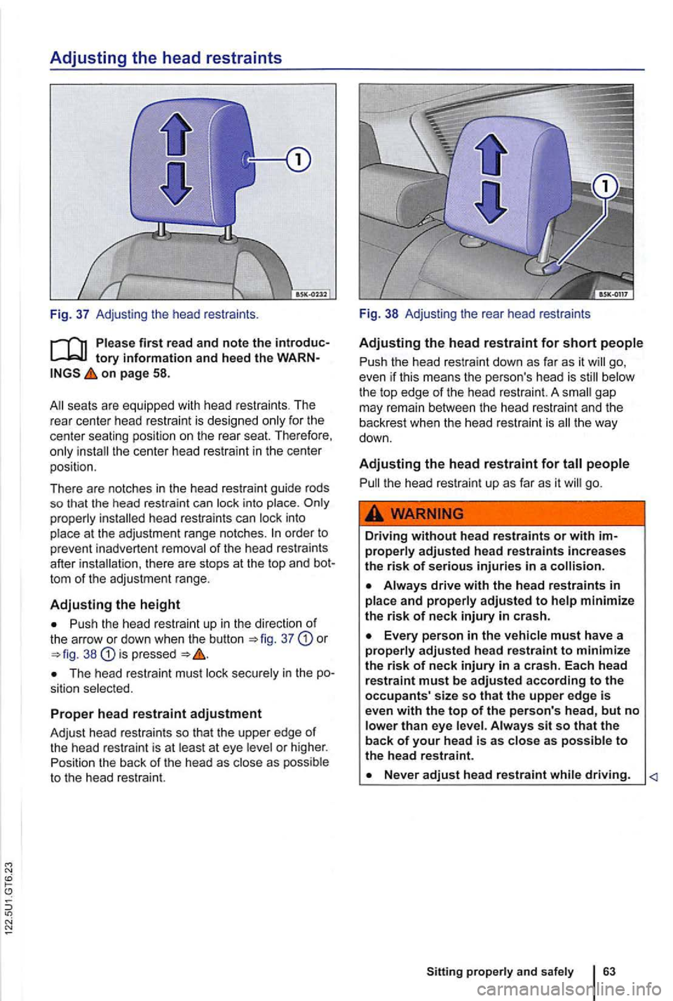 VOLKSWAGEN GOLF 2010 Owners Manual Adjusting the head restraints
Fig. 37 Adjusting the head restraints .
on page 58.
th e ce nter head rest rai nt in th e center
pos ition.
There are notches in the head restraint gu i VOLKSWAGEN GOLF 2010 Owners Manual Adjusting the head restraints
Fig. 37 Adjusting the head restraints .
on page 58.
th e ce nter head rest rai nt in th e center
pos ition.
There are notches in the head restraint gu i