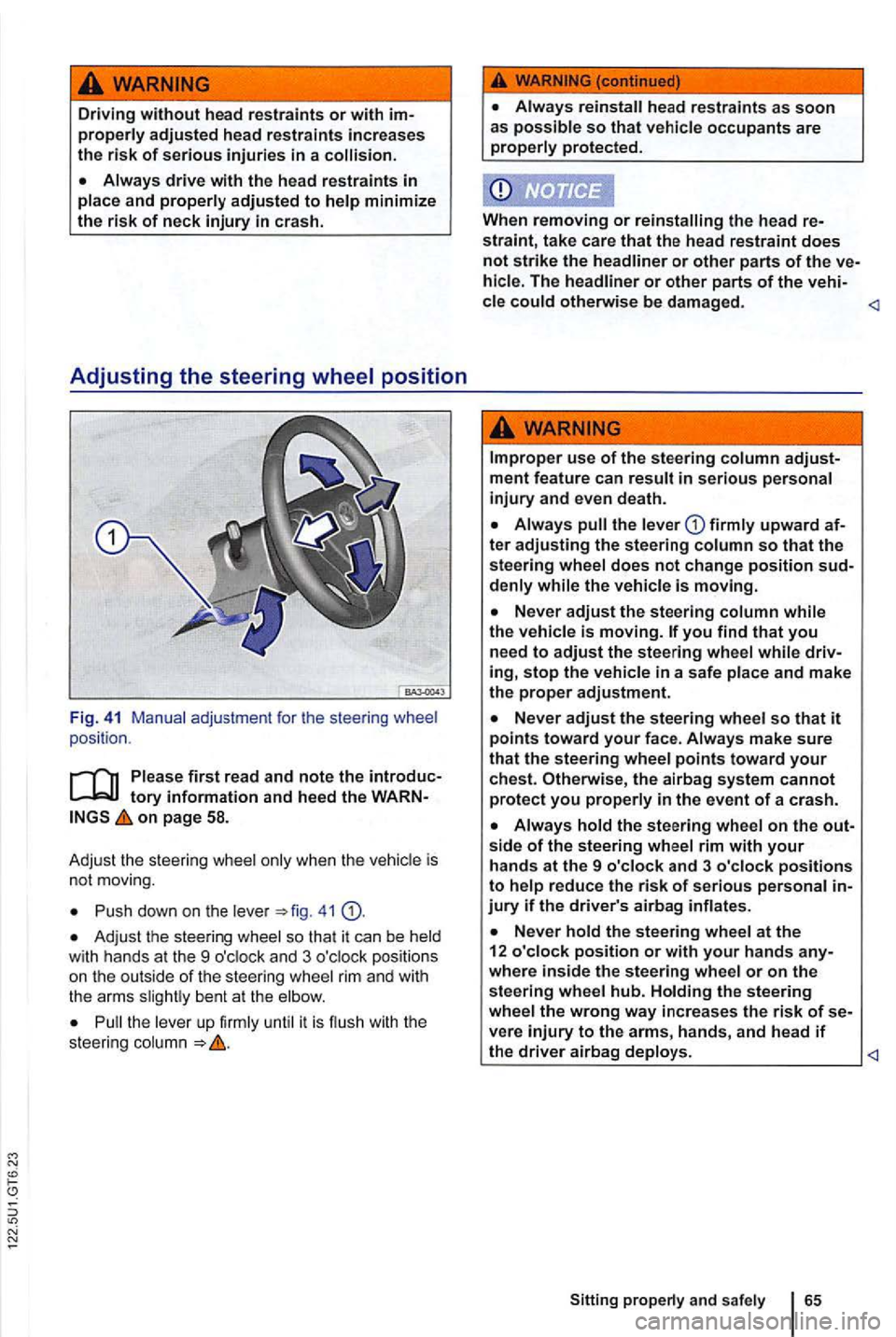 VOLKSWAGEN GOLF 2010  Owners Manual Driving without head restraints or with properly adjusted head restraints increases 
the risk of serious injuries in a 
tory information and  heed  the on page 58. 
Adju st  the steerin g whee l only 