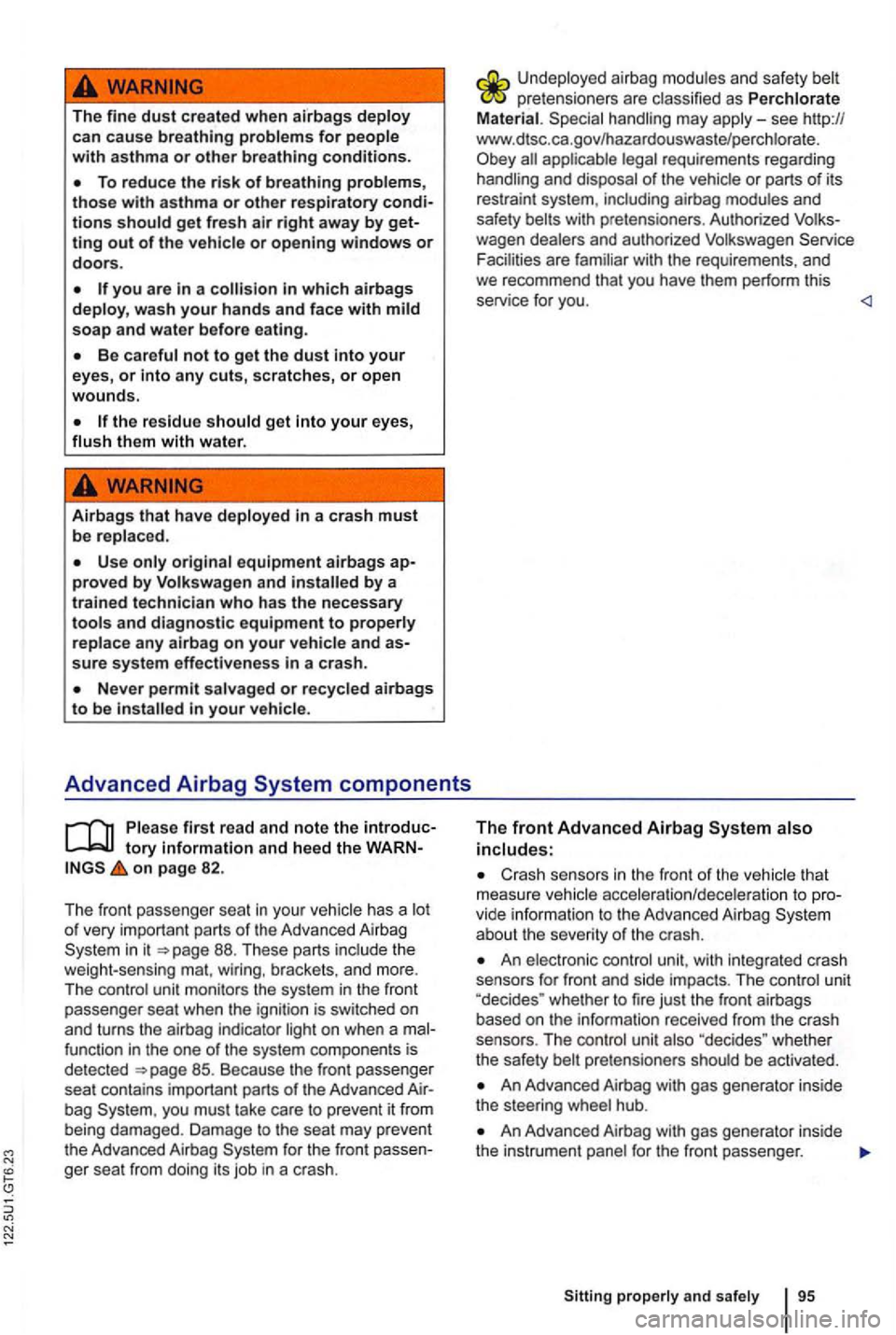 VOLKSWAGEN GOLF 2010 Owners Manual N
The fine dust created when airbags deploy
can cause breathing problems for people
w ith asthma or other breathing conditions.
To red uce the risk of breath ing problems ,
those with asth VOLKSWAGEN GOLF 2010 Owners Manual N
The fine dust created when airbags deploy
can cause breathing problems for people
w ith asthma or other breathing conditions.
To red uce the risk of breath ing problems ,
those with asth