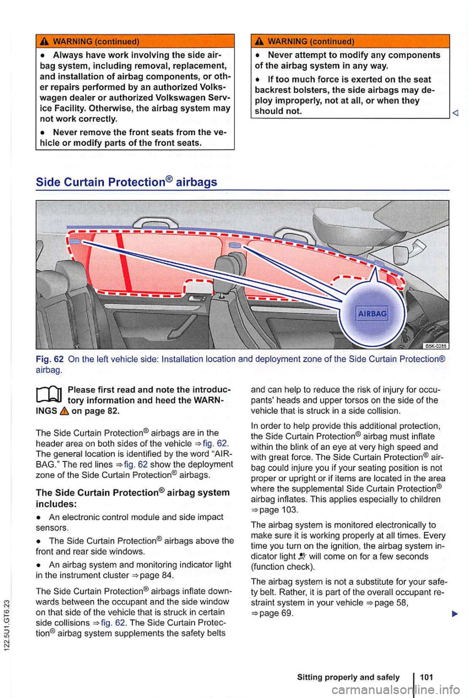 VOLKSWAGEN GOLF 2010 Owners Manual wagen dealer or authorized Volkswagen the airbag system may not work correctly.
on page 82.
The Curt ain Protection ® airbags are in the
header area on both sides of the vehicle 62.
The VOLKSWAGEN GOLF 2010 Owners Manual wagen dealer or authorized Volkswagen the airbag system may not work correctly.
on page 82.
The Curt ain Protection ® airbags are in the
header area on both sides of the vehicle 62.
The