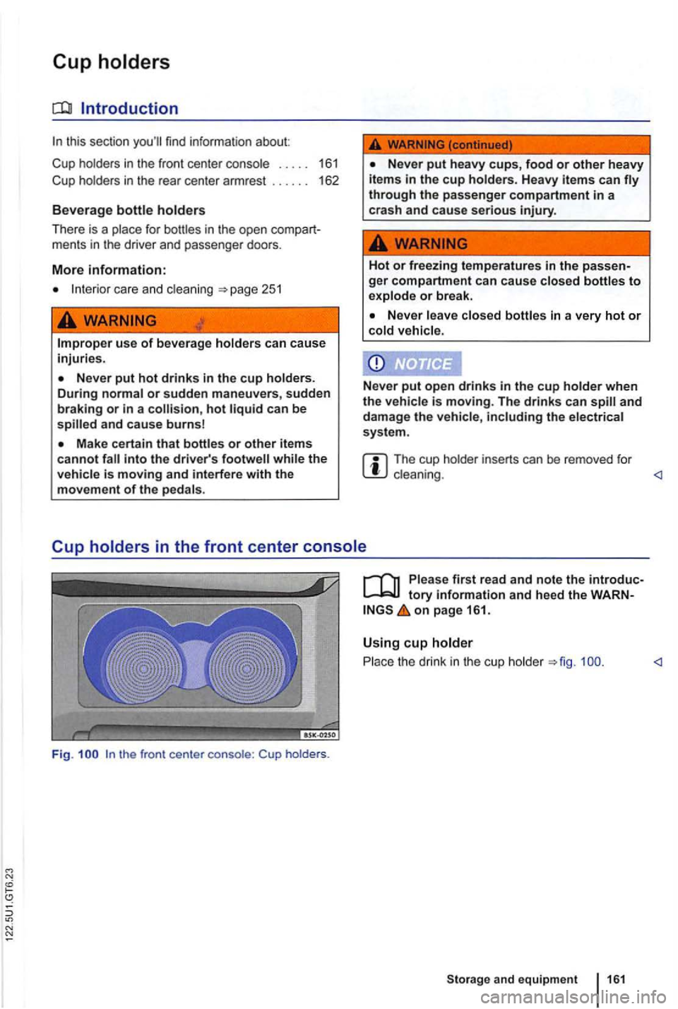 VOLKSWAGEN GOLF 2010 Owners Manual this section find information about:
Cup holde rs
in the fro nt center console . . . . . 161
Cup holde rs in the rear center armrest . . . . . . 162
Beverage bottle holders
The VOLKSWAGEN GOLF 2010 Owners Manual this section find information about:
Cup holde rs
in the fro nt center console . . . . . 161
Cup holde rs in the rear center armrest . . . . . . 162
Beverage bottle holders
The