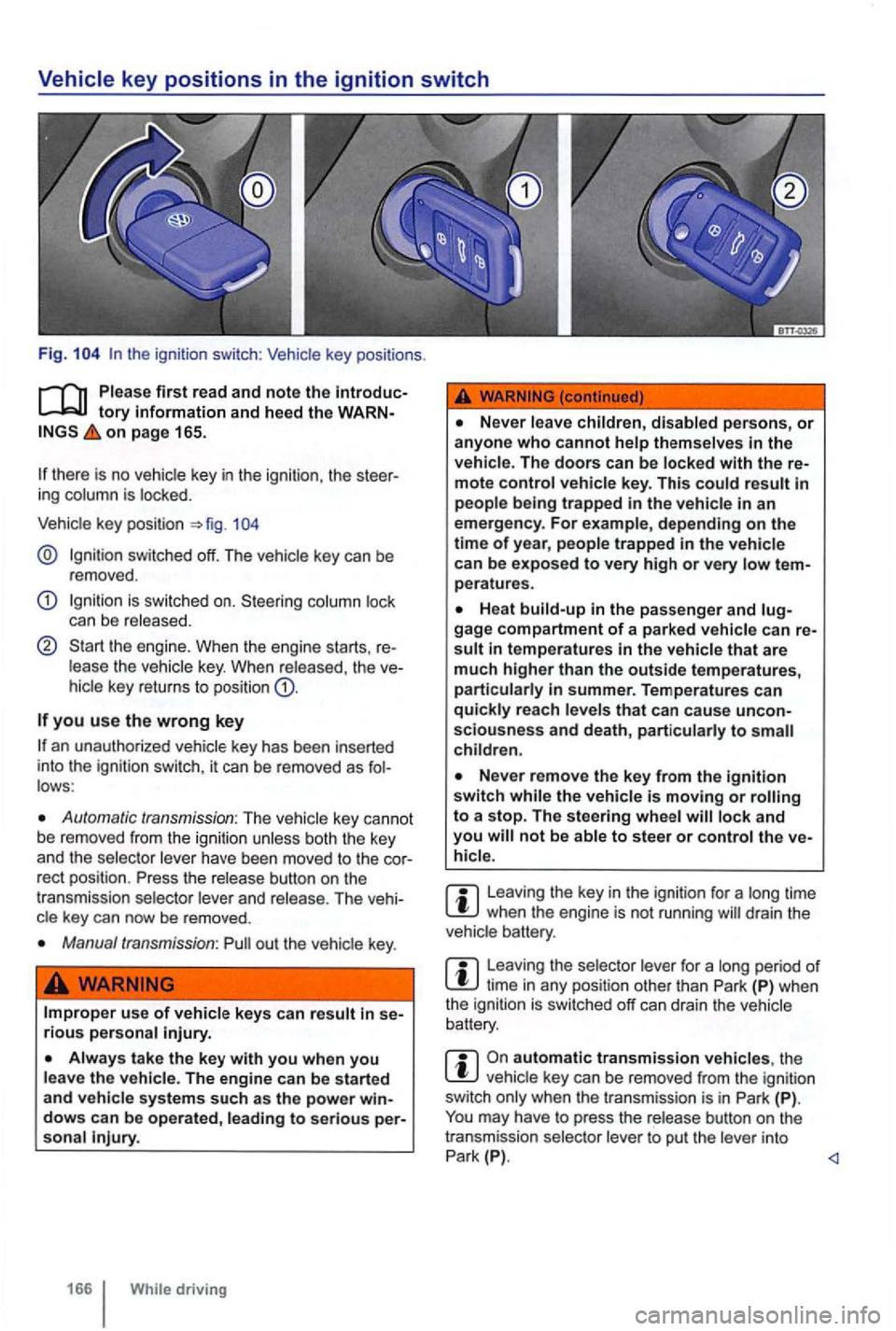 VOLKSWAGEN GOLF 2010 Owners Manual Fig.
tory information and heed the on page 165.
there is no key in the ignition, the
key posi tio n
key can be
r emoved .
Ignit ion is switched on . S teering
the engi ne. When the e VOLKSWAGEN GOLF 2010 Owners Manual Fig.
tory information and heed the on page 165.
there is no key in the ignition, the
key posi tio n
key can be
r emoved .
Ignit ion is switched on . S teering
the engi ne. When the e
