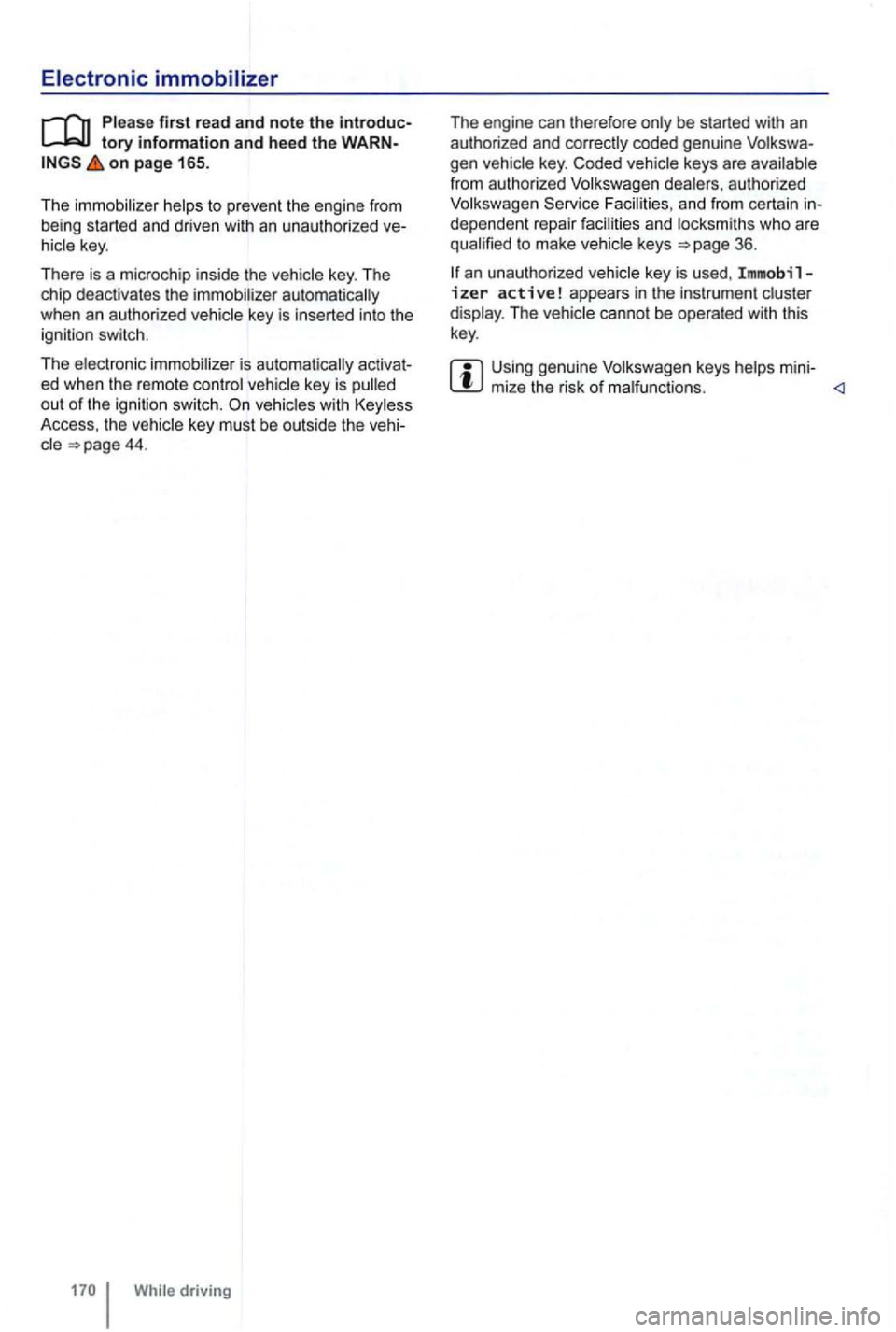 VOLKSWAGEN GOLF 2010 Owners Manual on page 165.
The immobilizer helps to pre ve
nt the engine fr om
being started and driven with an unauth orized
vehicles with Keyless
Access , th e vehicle key must be outside the
dri VOLKSWAGEN GOLF 2010 Owners Manual on page 165.
The immobilizer helps to pre ve
nt the engine fr om
being started and driven with an unauth orized
vehicles with Keyless
Access , th e vehicle key must be outside the
dri